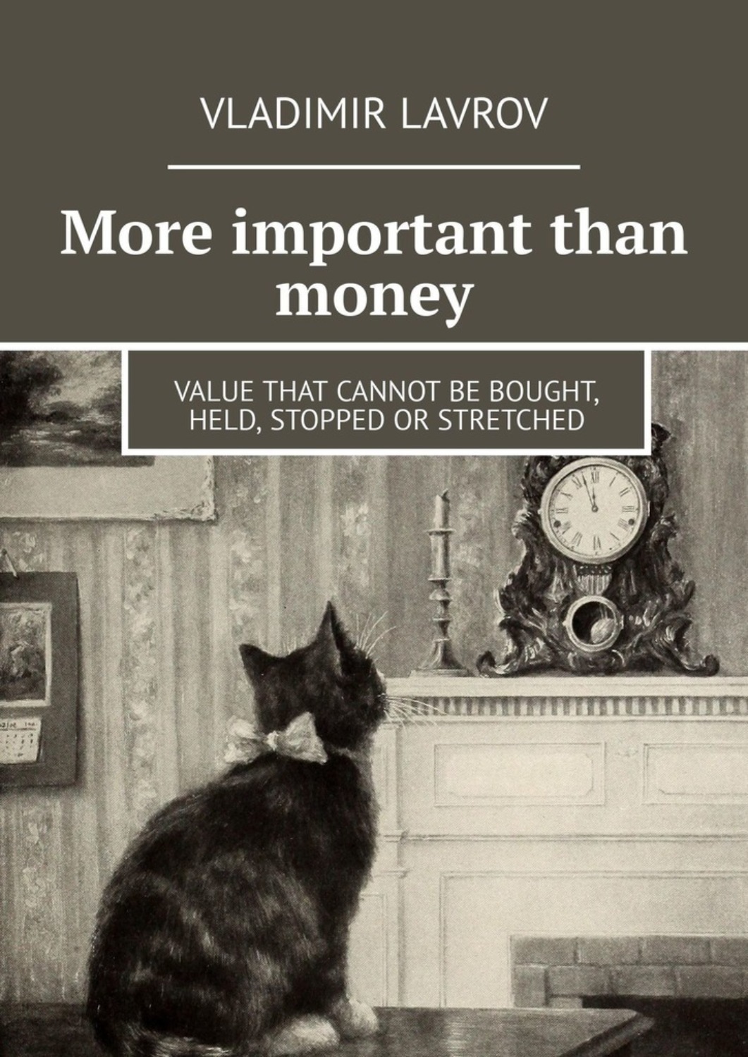 Обложка книги «More important than money. Value that cannot be bought, held, stopped or stretched»