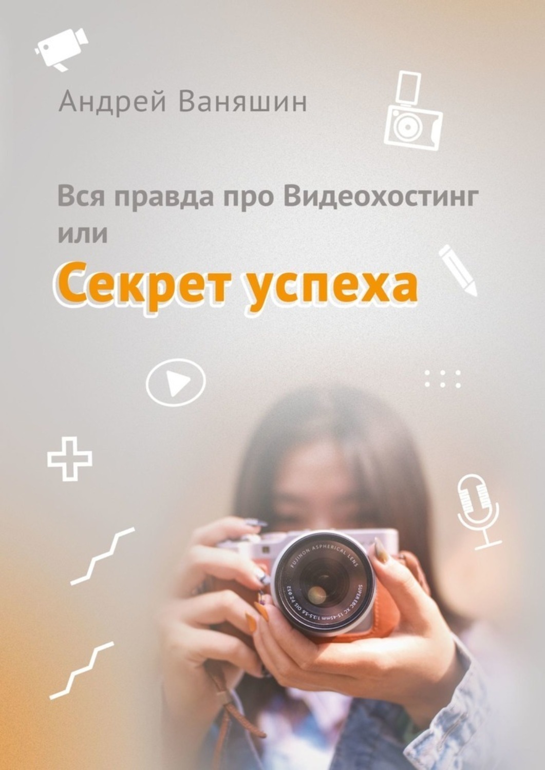 Обложка книги «Вся правда про Видеохостинг, или Секрет успеха»