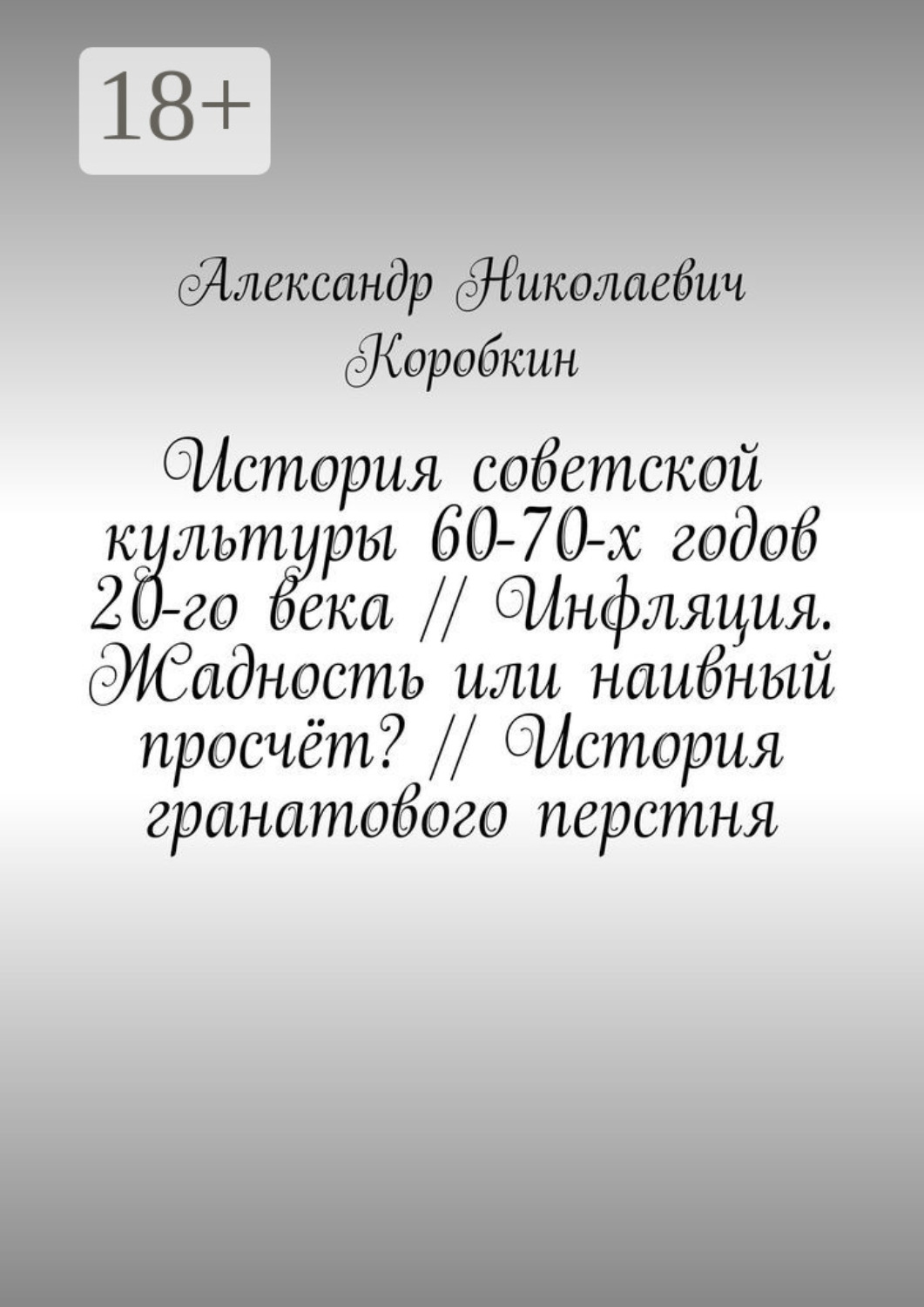 Обложка книги «История советской культуры 60-70-х годов 20-го века // Инфляция. Жадность или наивный просчёт? // История гранатового перстня»