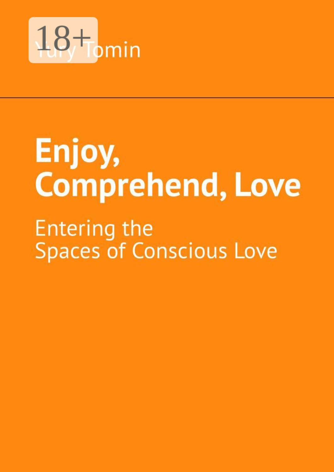 Обложка книги «Enjoy, Comprehend, Love. Entering the Spaces of Conscious Love»