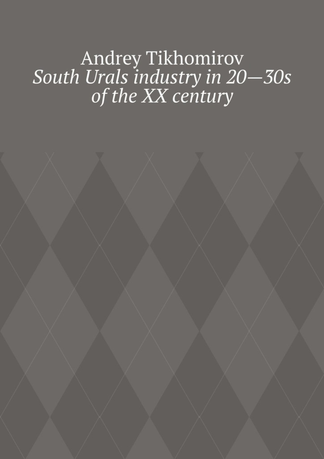 Обложка книги «South Urals industry in 20—30s of the XX century. Scientific research»