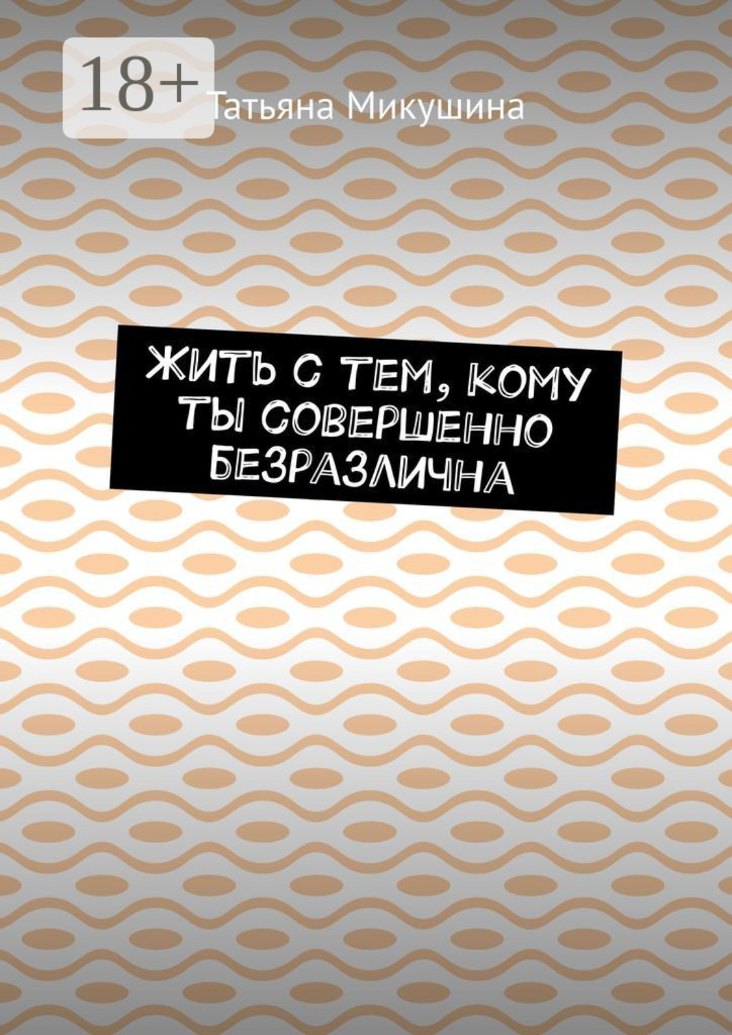 Обложка книги «Жить с тем, кому ты совершенно безразлична»