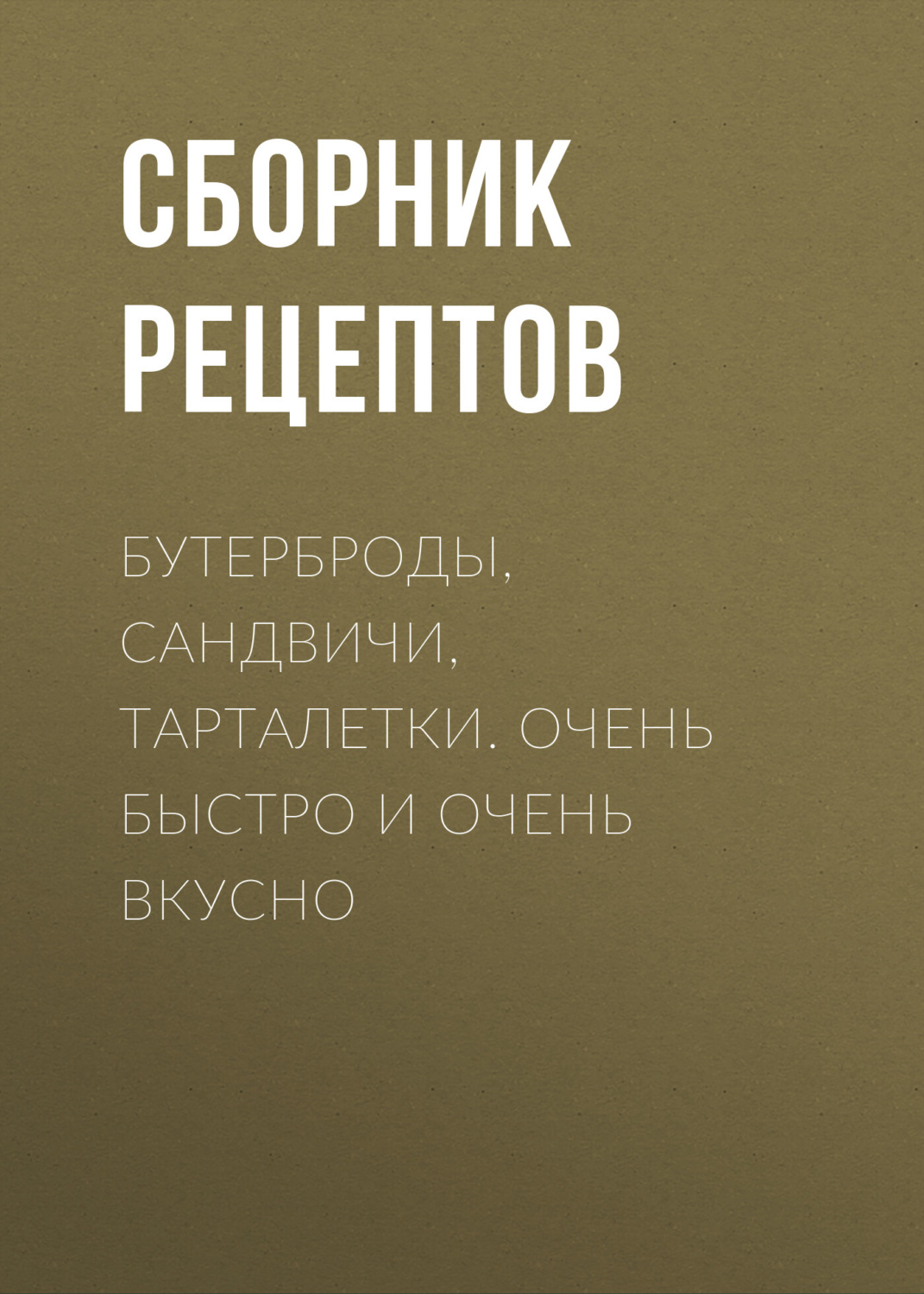 Обложка книги «Бутерброды, сандвичи, тарталетки. Очень быстро и очень вкусно»