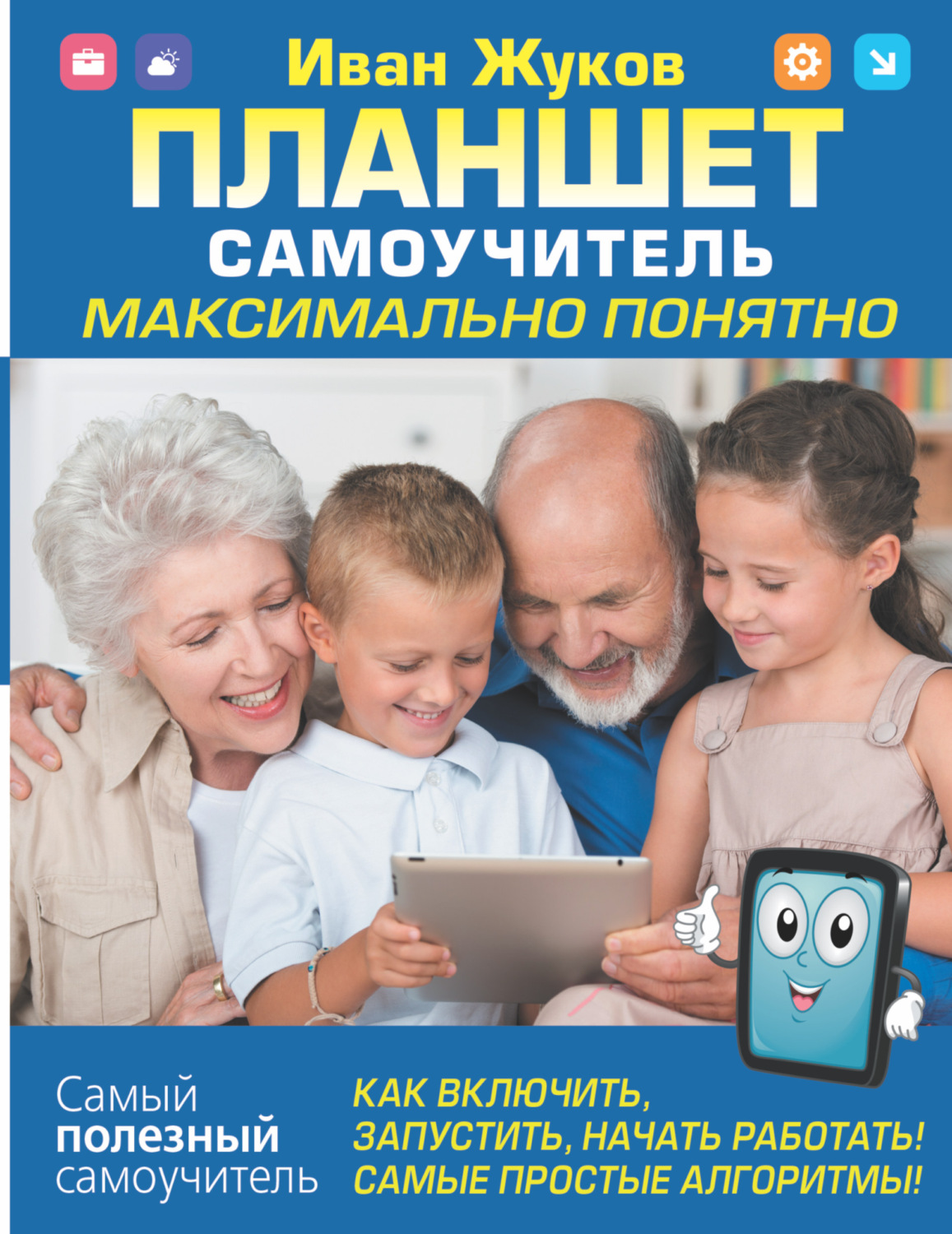 Обложка книги «Планшет. Самоучитель. Максимально понятно. Как включить, запустить, начать работать! Самые простые алгоритмы!»
