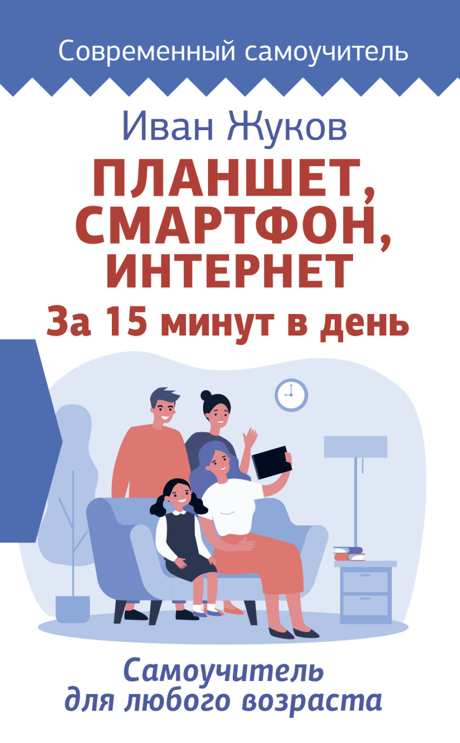 Обложка книги «Планшет, смартфон, Интернет. За 15 минут в день. Самоучитель для любого возраста»