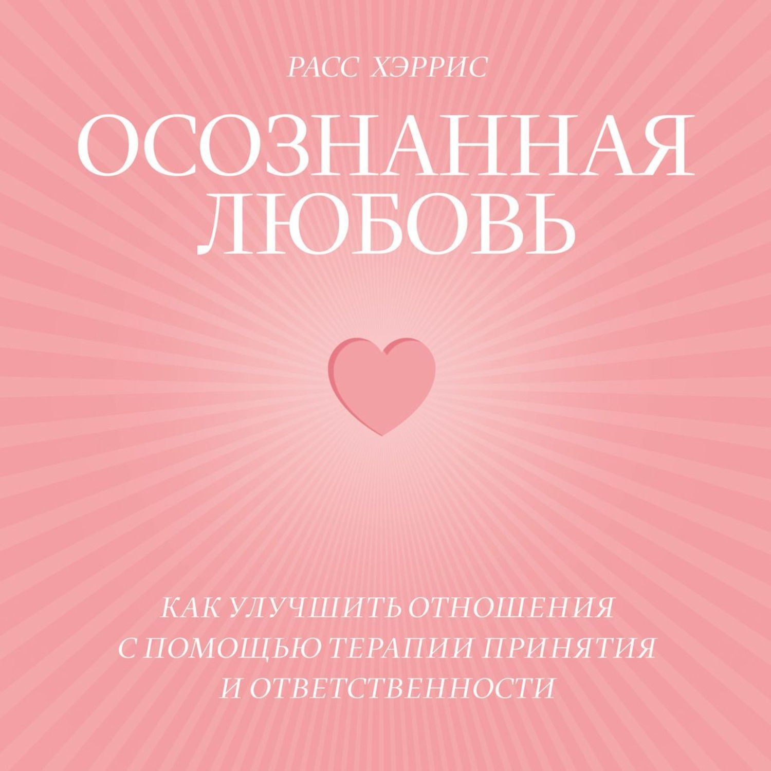 Обложка книги «Осознанная любовь. Как улучшить отношения с помощью терапии принятия и ответственности»