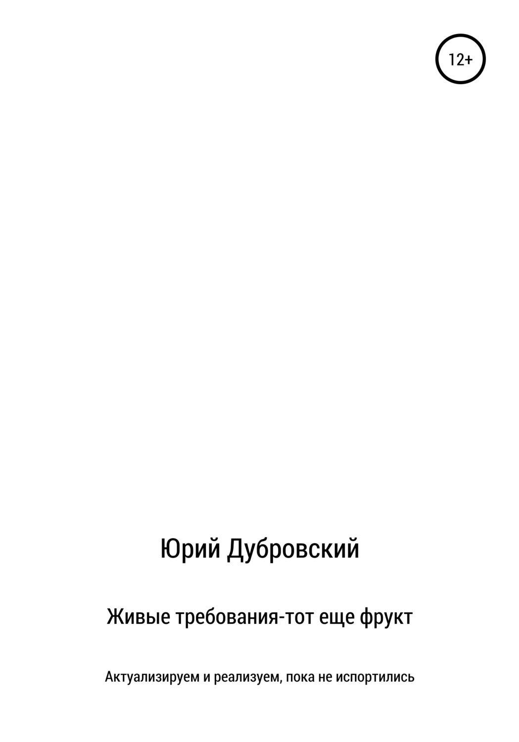 Обложка книги «Живые требования – тот еще фрукт. Актуализируем и реализуем, пока не испортились»