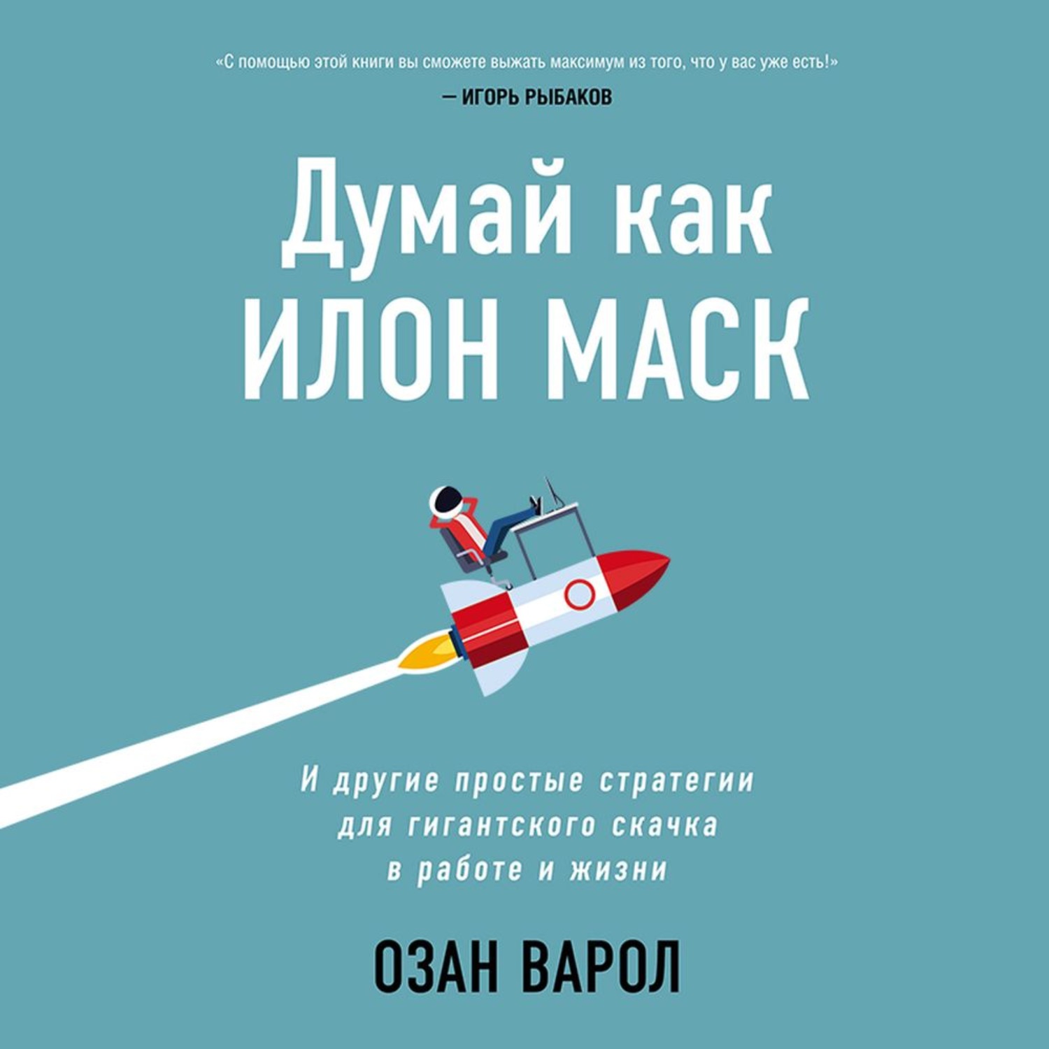 Обложка книги «Думай как Илон Маск. И другие простые стратегии для гигантского скачка в работе и жизни»