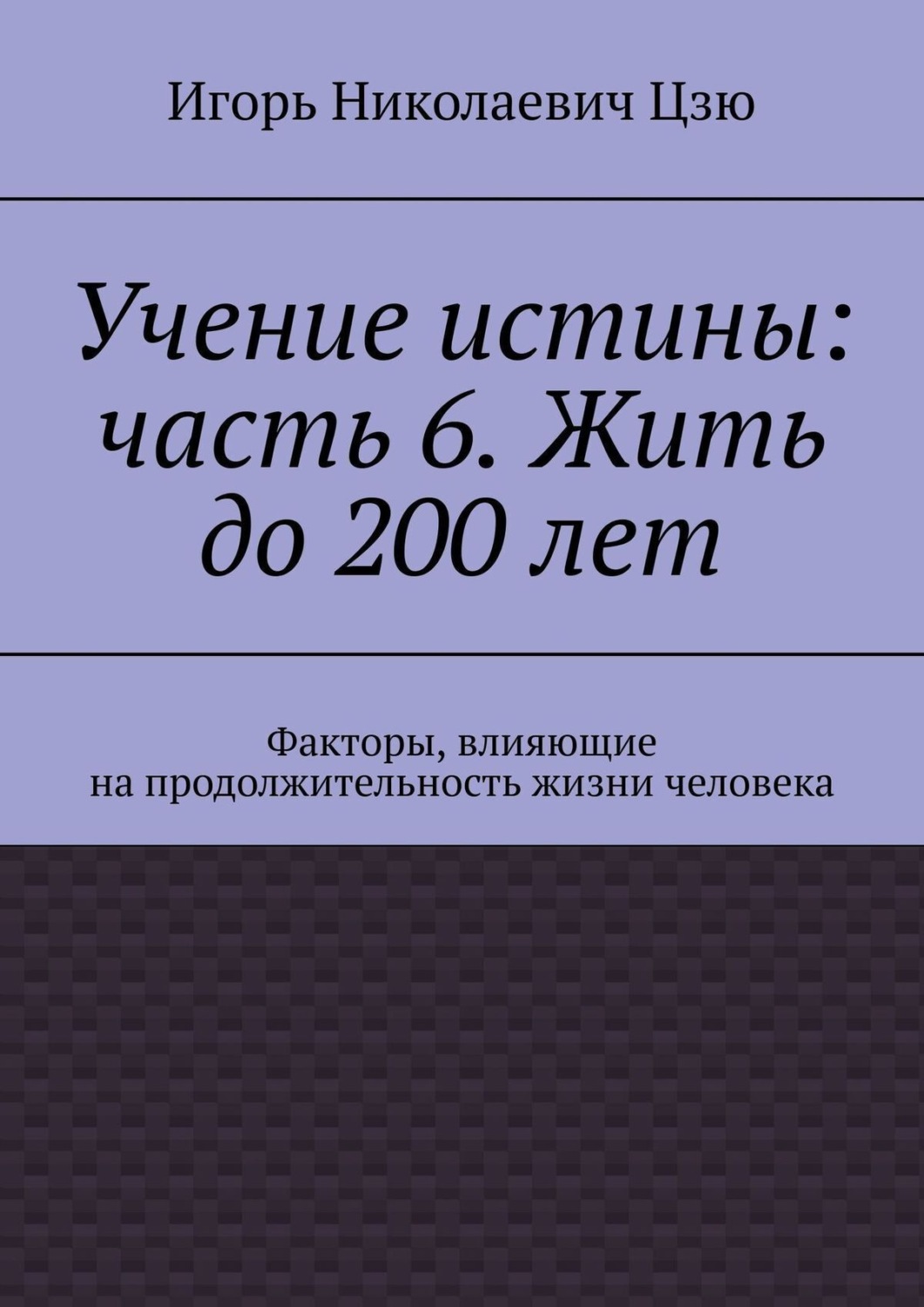Обложка книги «Учение истины: часть 6. Жить до 200 лет. Факторы, влияющие на продолжительность жизни человека»