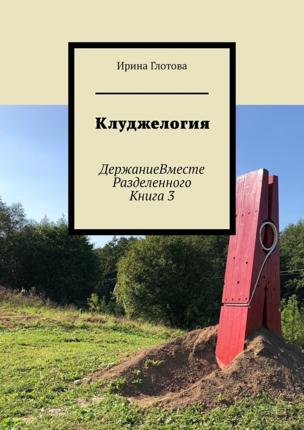 Обложка книги «Клуджелогия. ДержаниеВместеРазделенного. Книга 3»