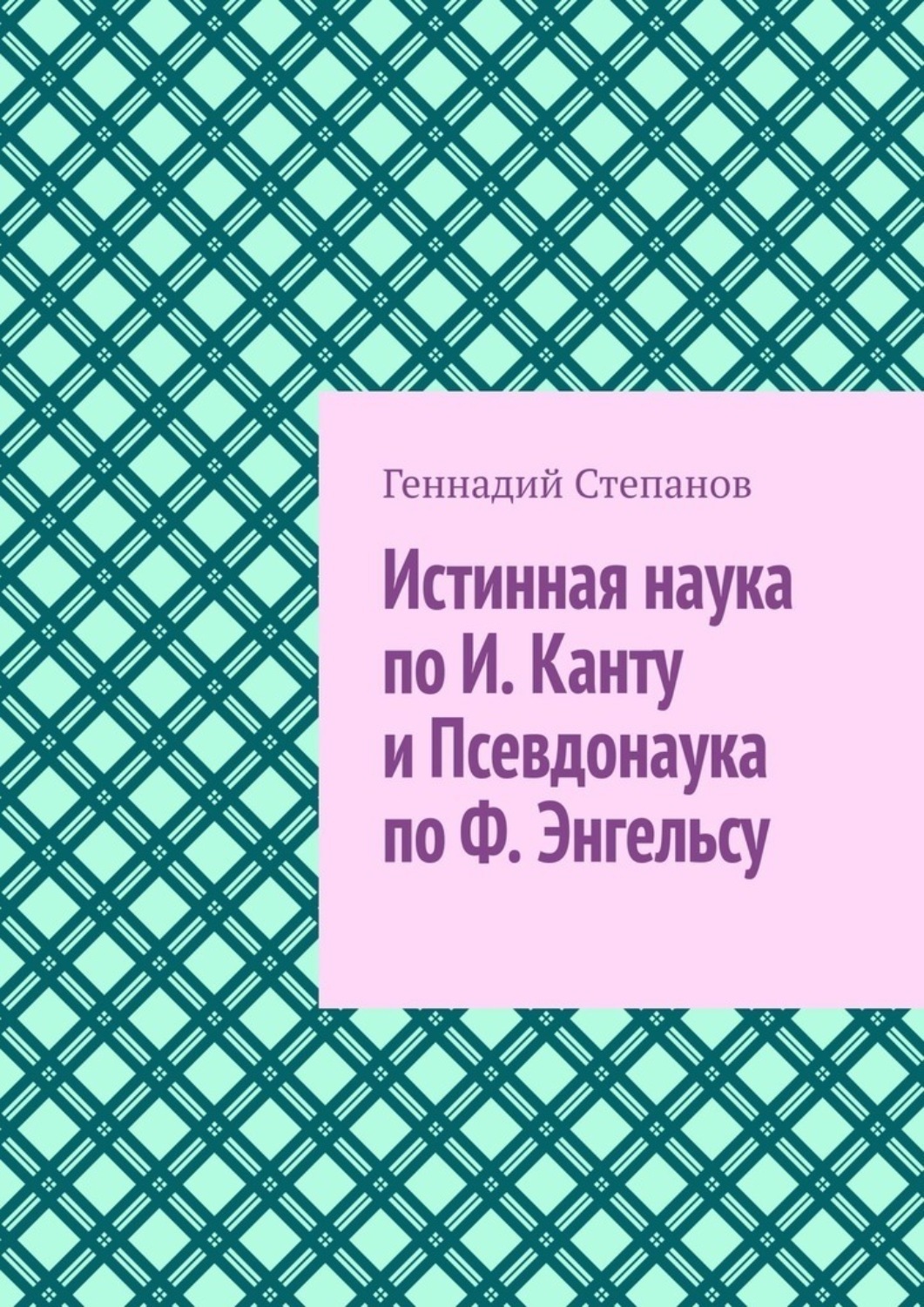 Обложка книги «Истинная наука по И. Канту и Псевдонаука по Ф. Энгельсу»
