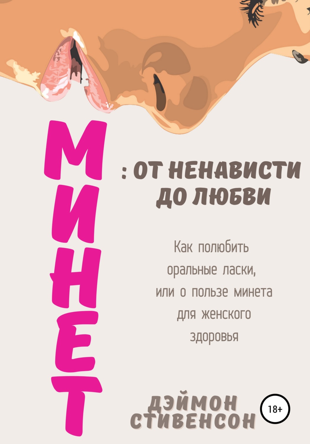 Обложка книги «Минет: от ненависти до любви. Как полюбить оральные ласки, или О пользе минета для женского здоровья»