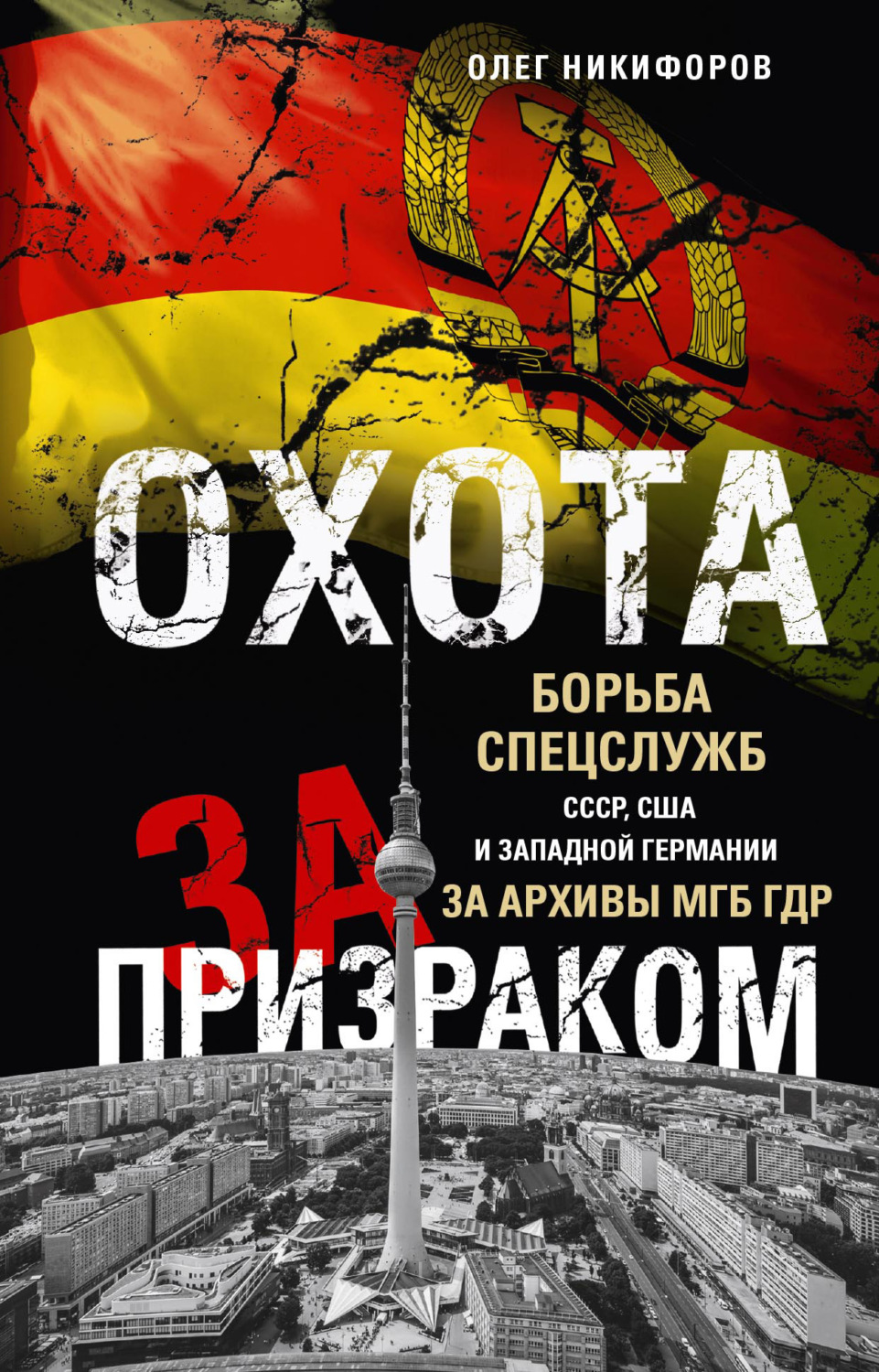 Обложка книги «Охота за призраком. Борьба спецслужб СССР, США и Западной Германии за архивы МГБ ГДР»