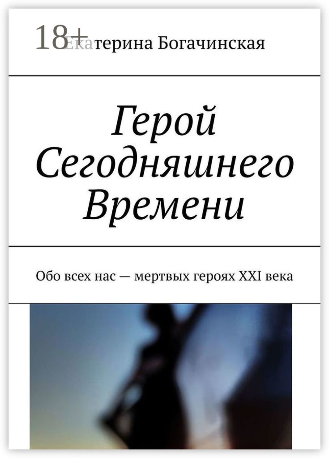 Обложка книги «Герой Сегодняшнего Времени. Обо всех нас – мертвых героях XXI века»