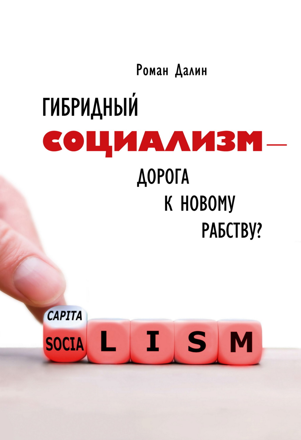 Обложка книги «Гибридный социализм – дорога к новому рабству? Или почему свобода и уважение к человеческому достоинству – главные факторы процветания»