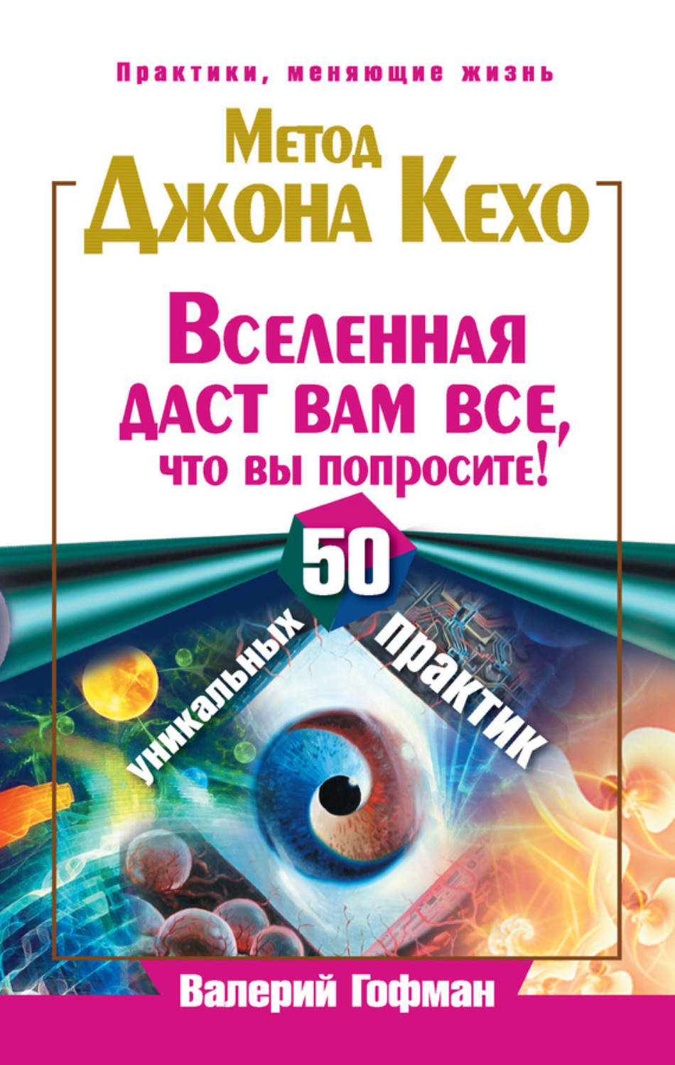 Обложка книги «Метод Джона Кехо. Вселенная даст вам все, что вы попросите! 50 уникальных практик»