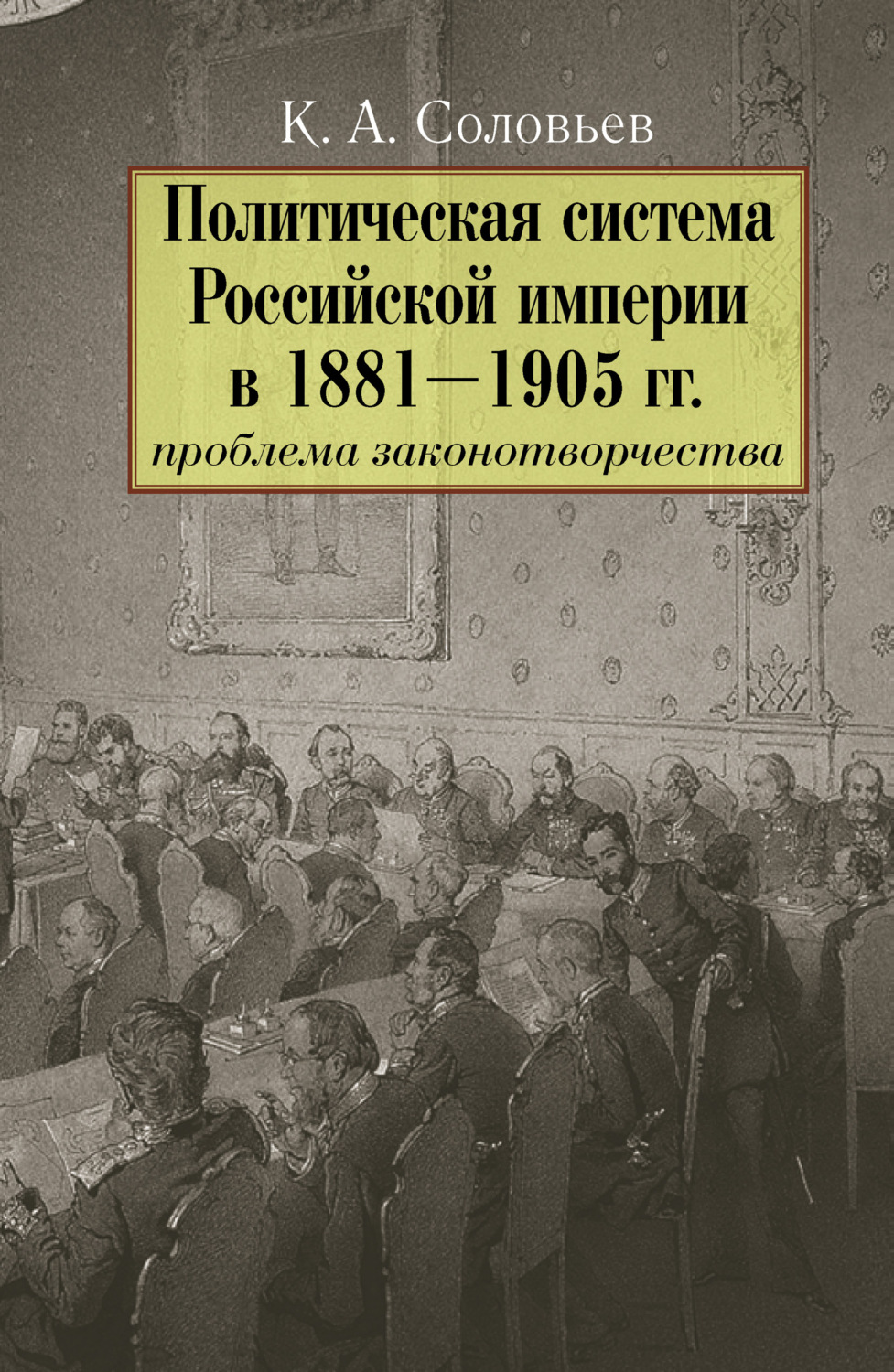 Обложка книги «Политическая система Российской империи в 1881– 1905 гг.: проблема законотворчества»