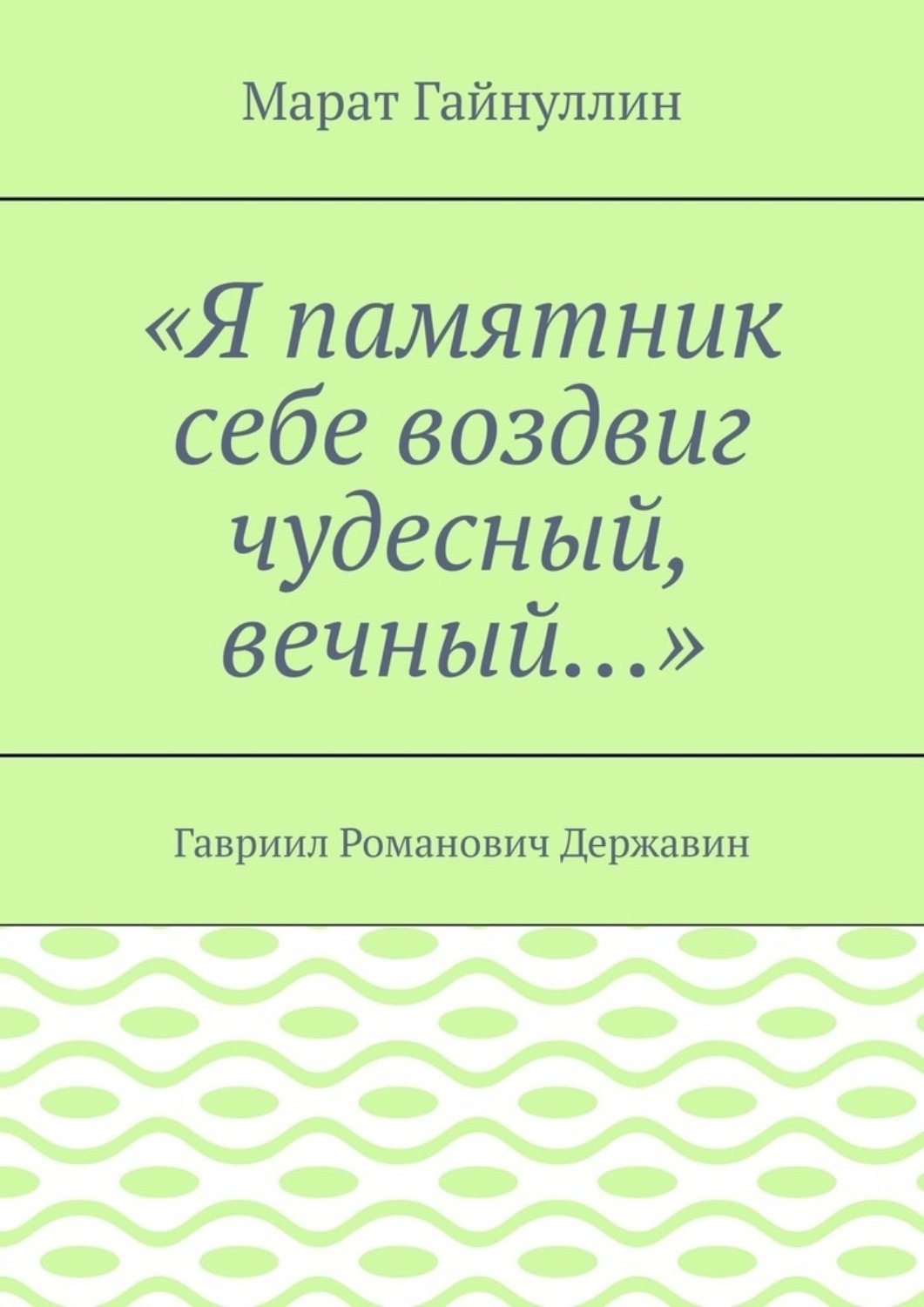Обложка книги ««Я памятник себе воздвиг чудесный, вечный…». Гавриил Романович Державин»