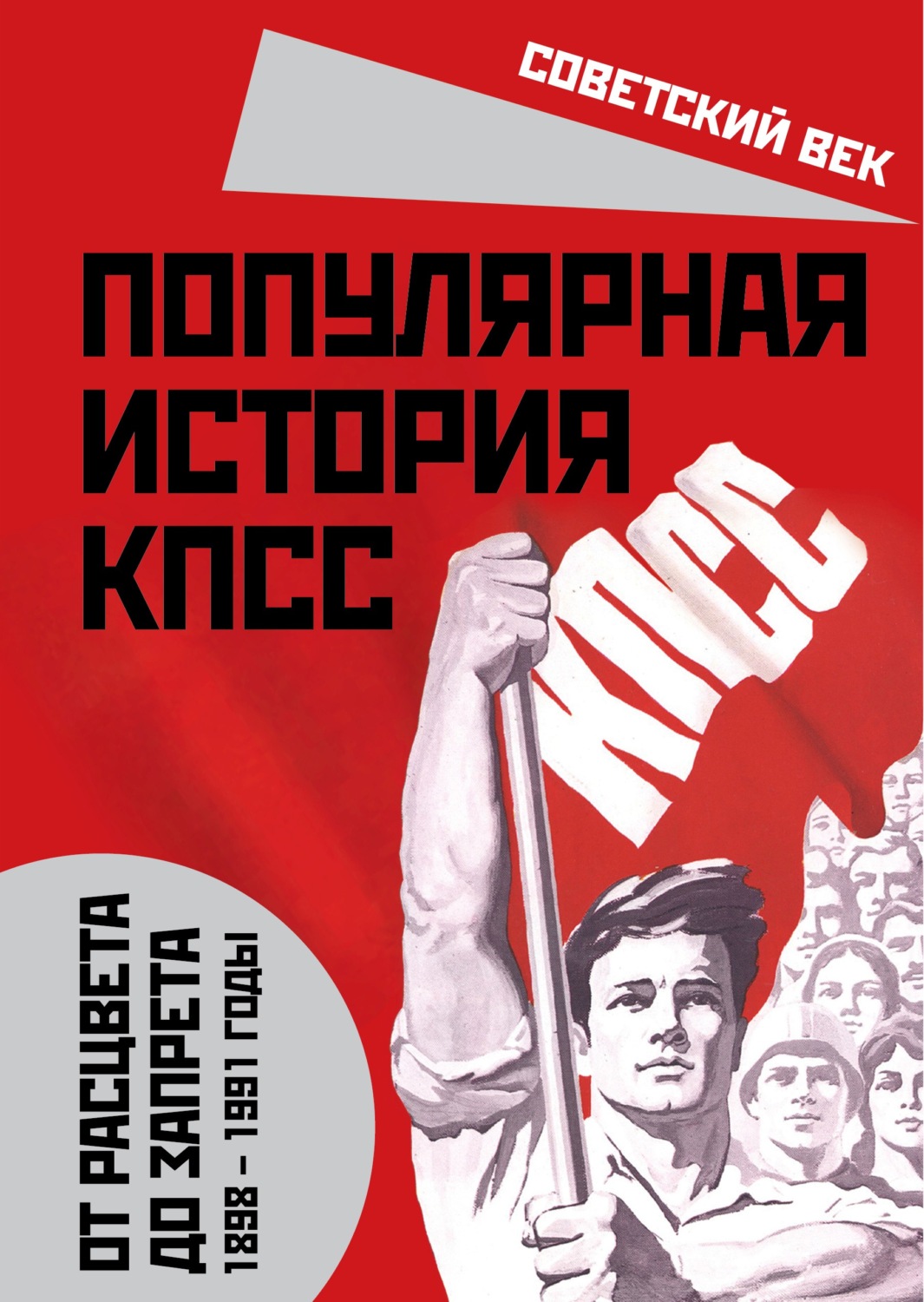 Обложка книги «Популярная история КПСС. 1898 – 1991 годы. От расцвета до запрета»
