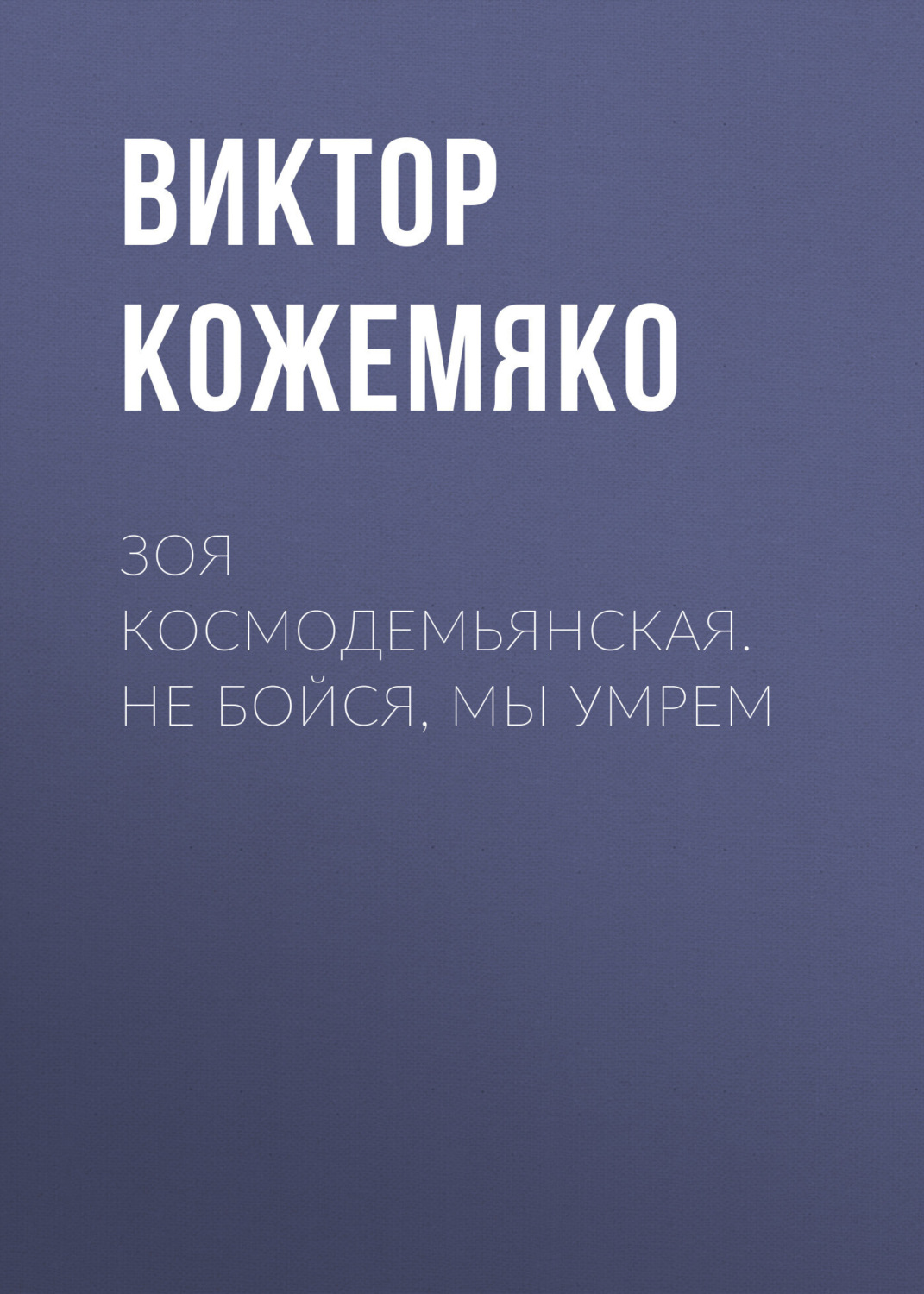 Обложка книги «Зоя Космодемьянская. Не бойся, мы умрем»
