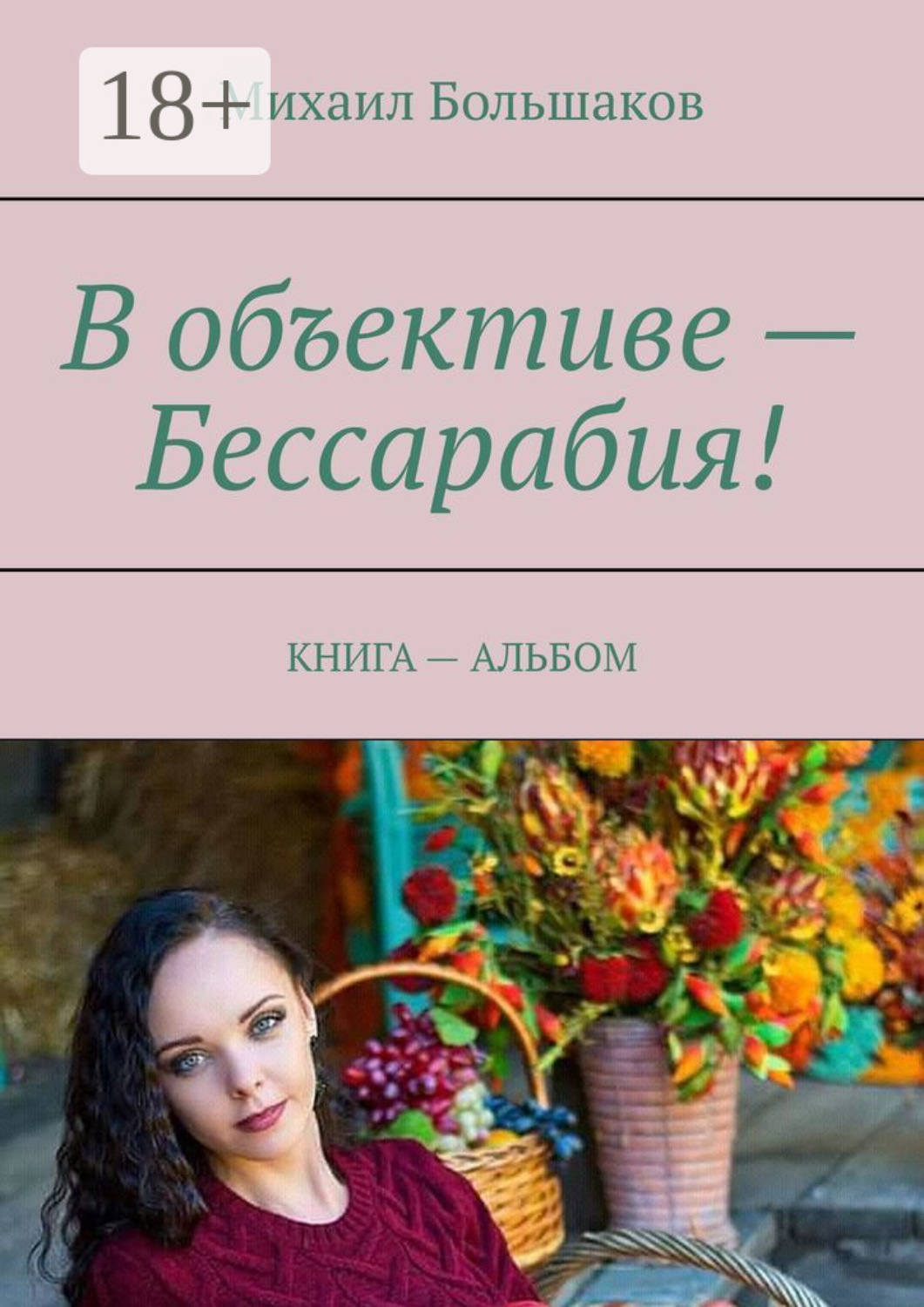 Обложка книги «В объективе – Бессарабия! КНИГА – АЛЬБОМ»