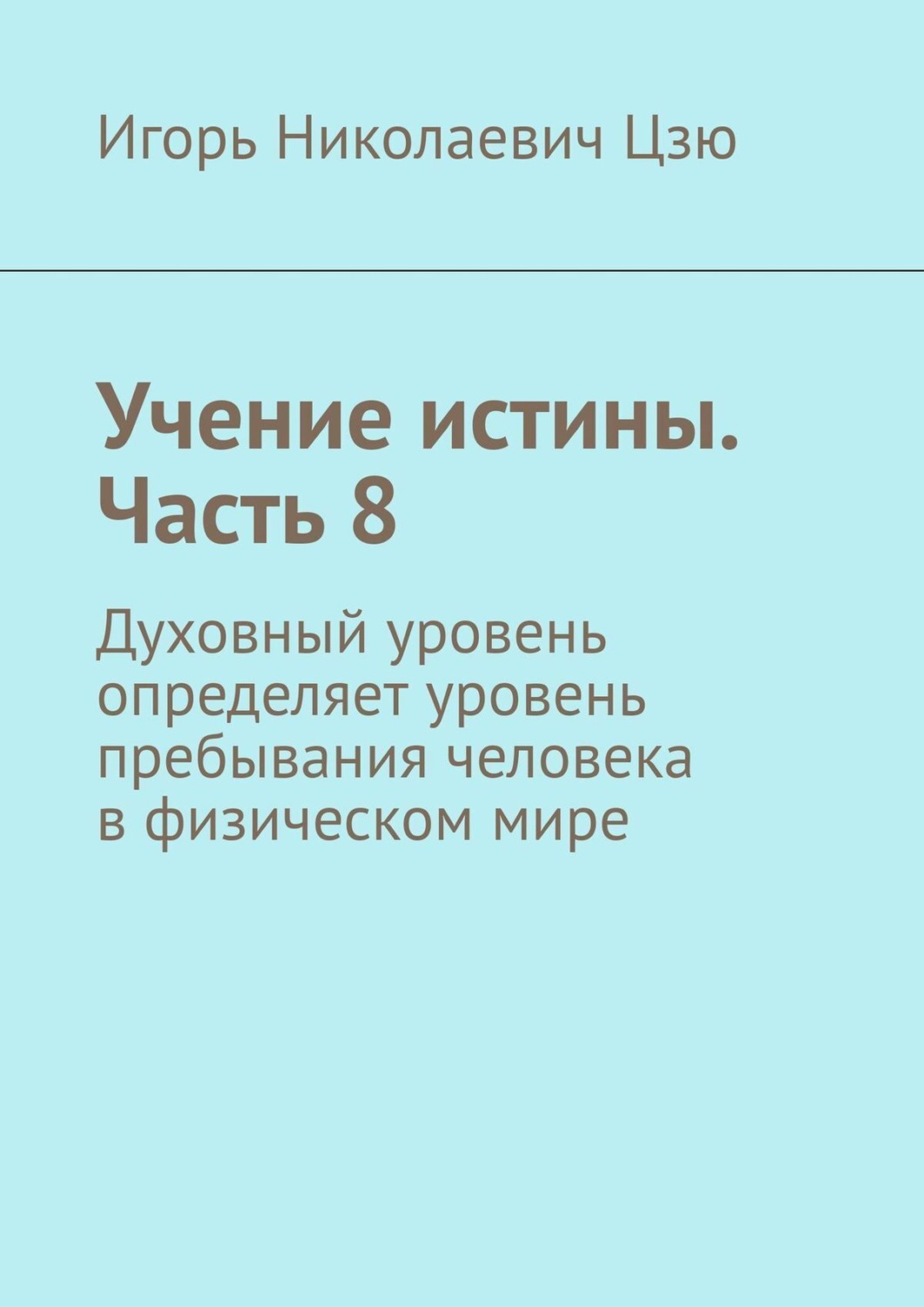 Обложка книги «Учение истины. Часть 8. Духовный уровень определяет уровень пребывания человека в физическом мире»