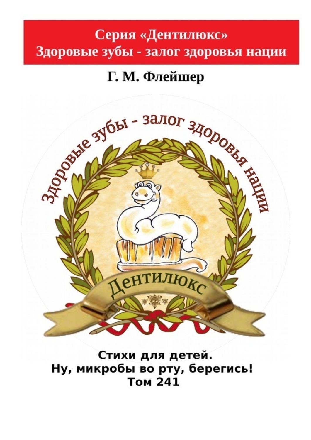 Обложка книги «Стихи для детей. Ну, микробы во рту, берегись! Том 241. Серия «Дентилюкс». Здоровые зубы – залог здоровья нации»