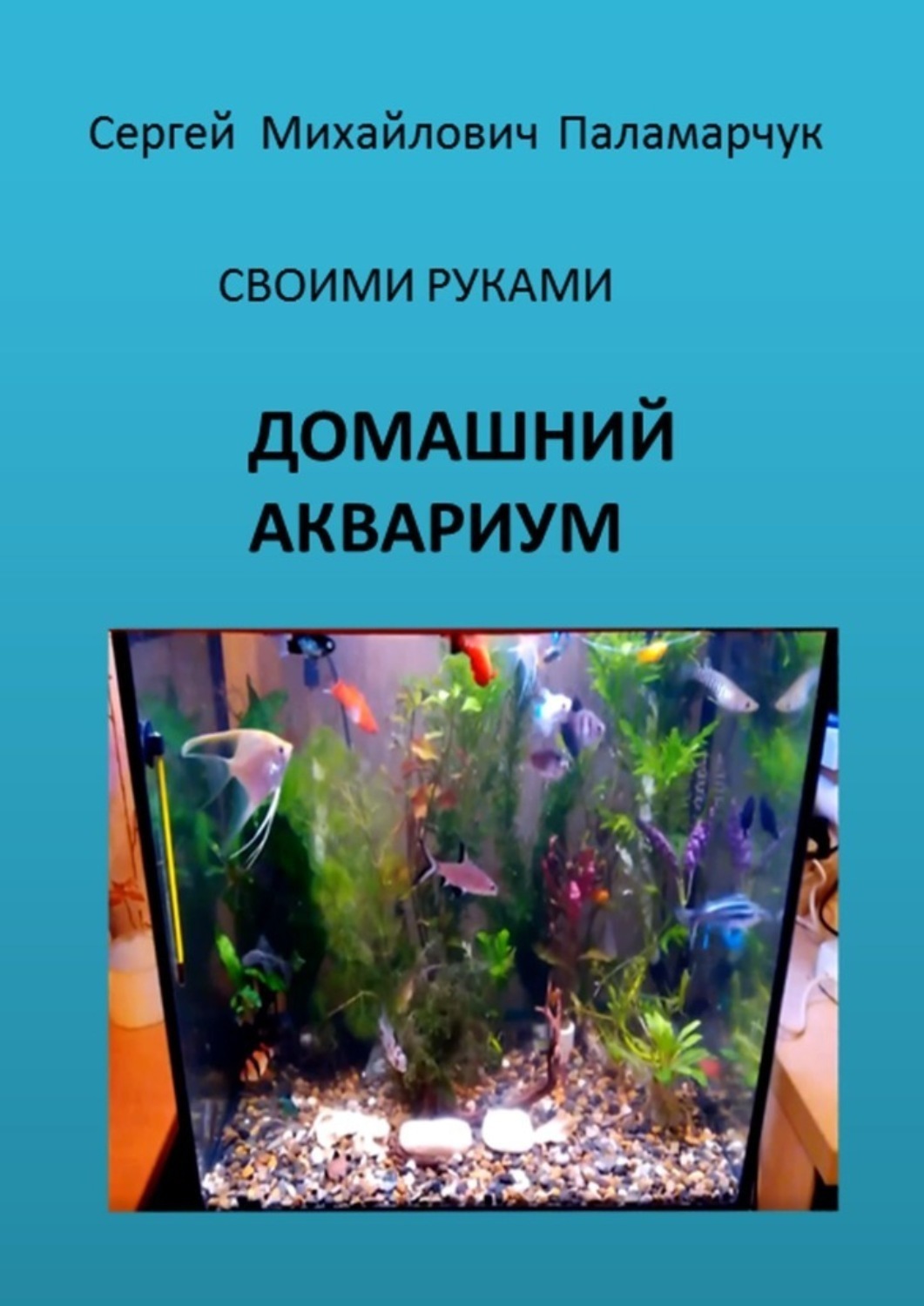 Обложка книги «ДОМАШНИЙ АКВАРИУМ. СВОИМИ РУКАМИ»