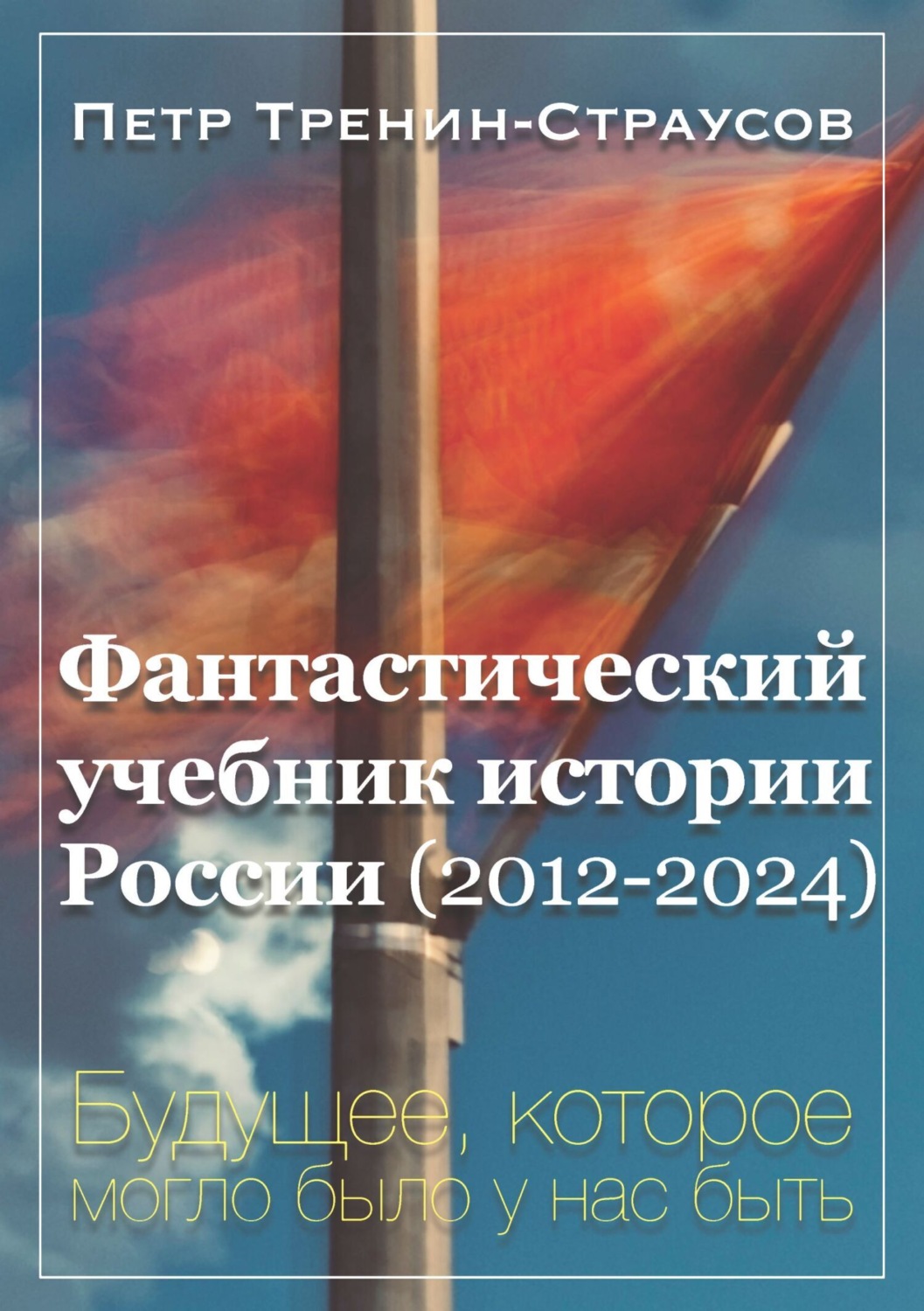 Обложка книги «Фантастический учебник истории России (2012-2024). Будущее, которое могло было у нас быть»