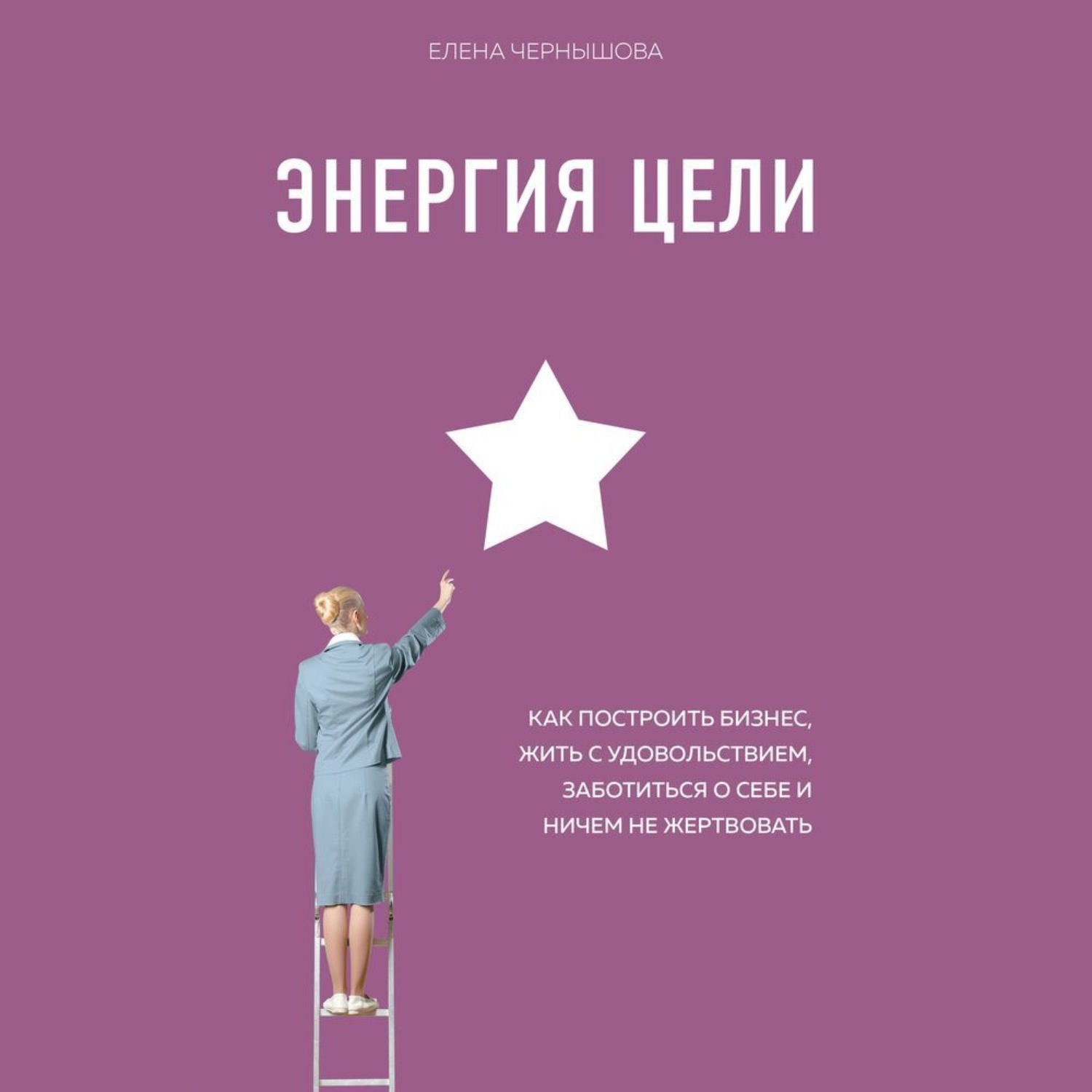 Обложка книги «Энергия Цели. Как построить бизнес, жить с удовольствием, заботиться о себе и ничем не жертвовать»