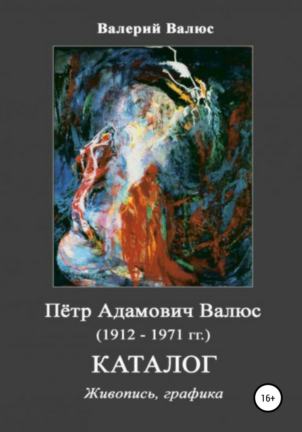 Обложка книги «Пётр Адамович Валюс (1912-1971 гг.) Каталог Живопись, графика»