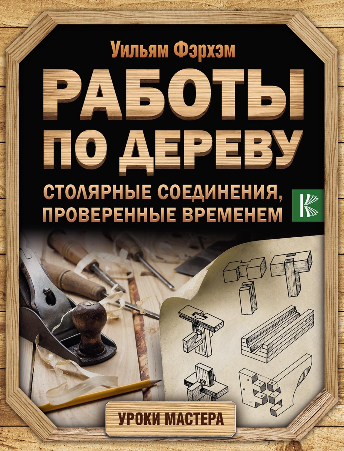 Обложка книги «Работы по дереву. Столярные соединения, проверенные временем»