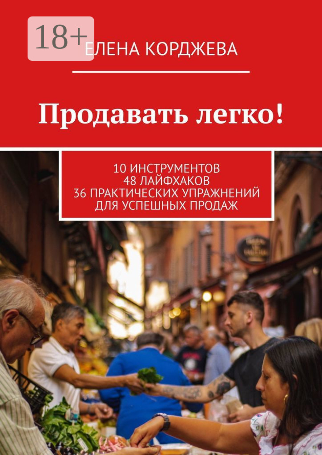 Обложка книги «Продавать легко! 10 инструментов 48 лайфхаков 36 практических упражнений для успешных продаж»
