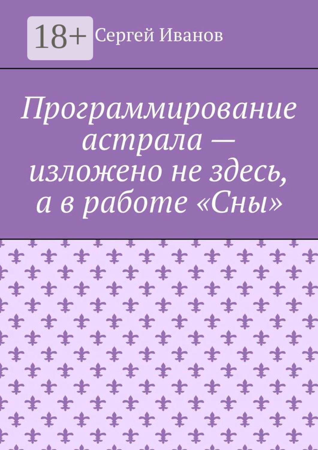 Обложка книги «Программирование астрала – изложено не здесь, а в работе «Сны»»