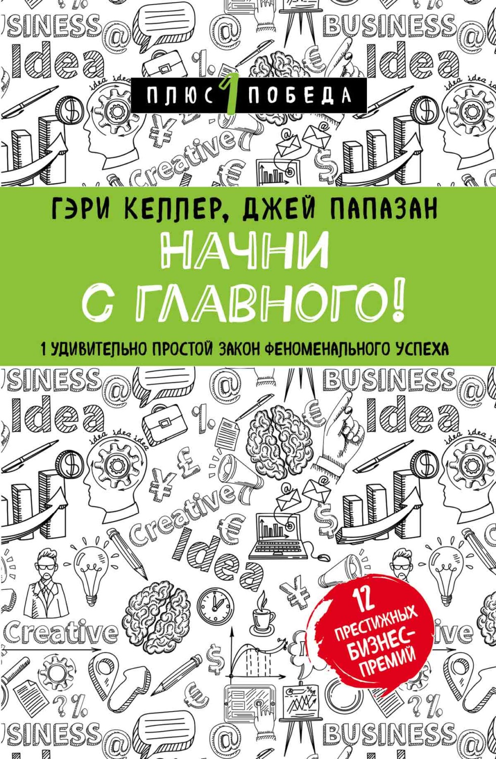 Обложка книги «Начни с главного! 1 удивительно простой закон феноменального успеха»
