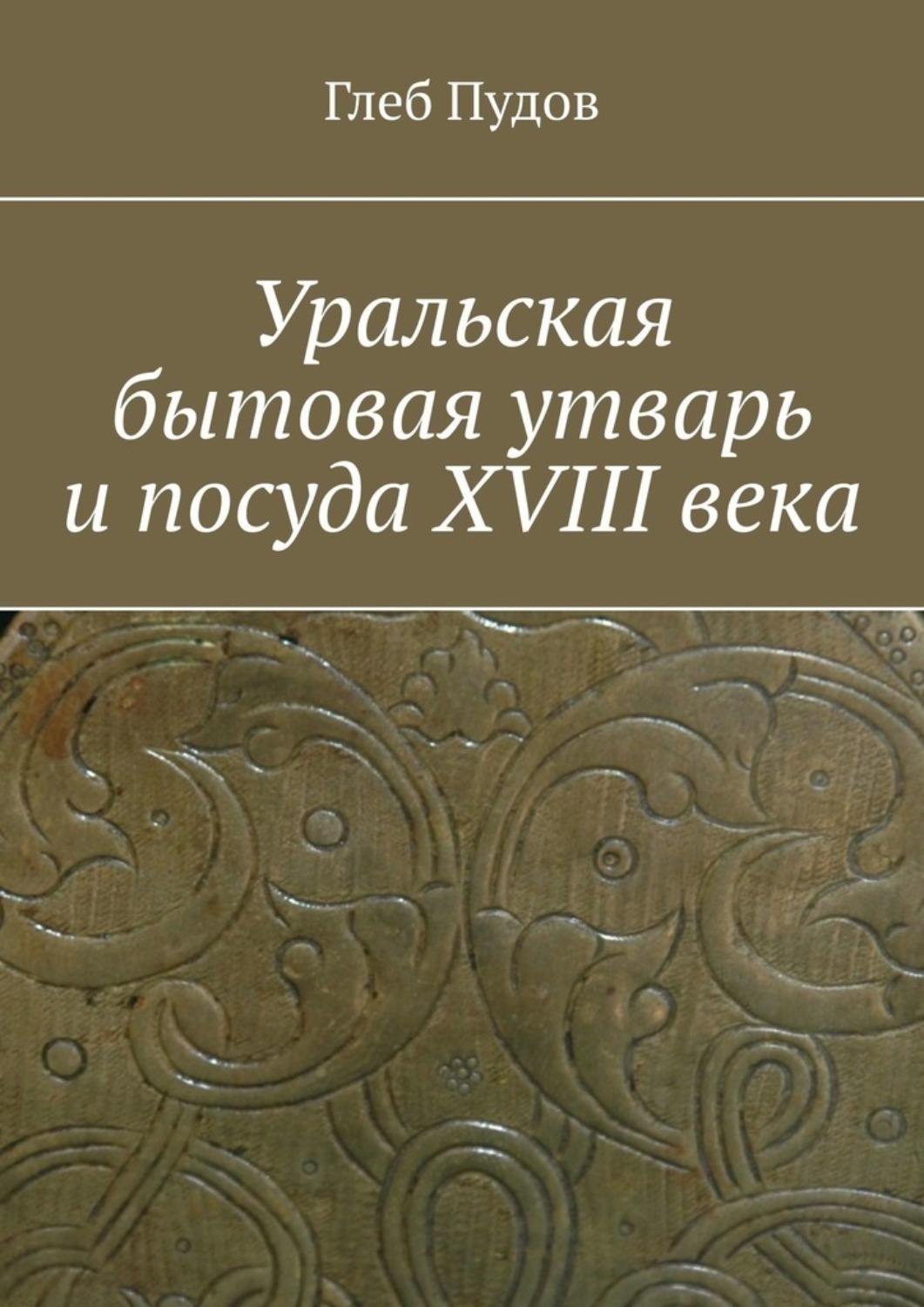 Обложка книги «Уральская бытовая утварь и посуда XVIII века»