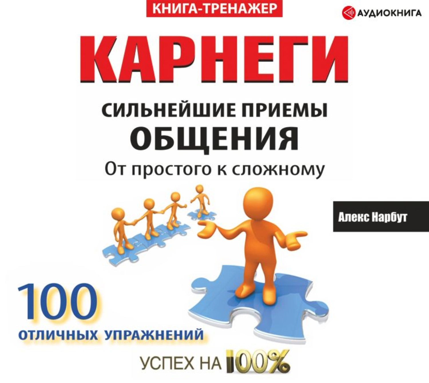Обложка книги «Карнеги. Сильнейшие приемы общения: от простого к сложному. 100 отличных упражнений. Книга-тренажер»
