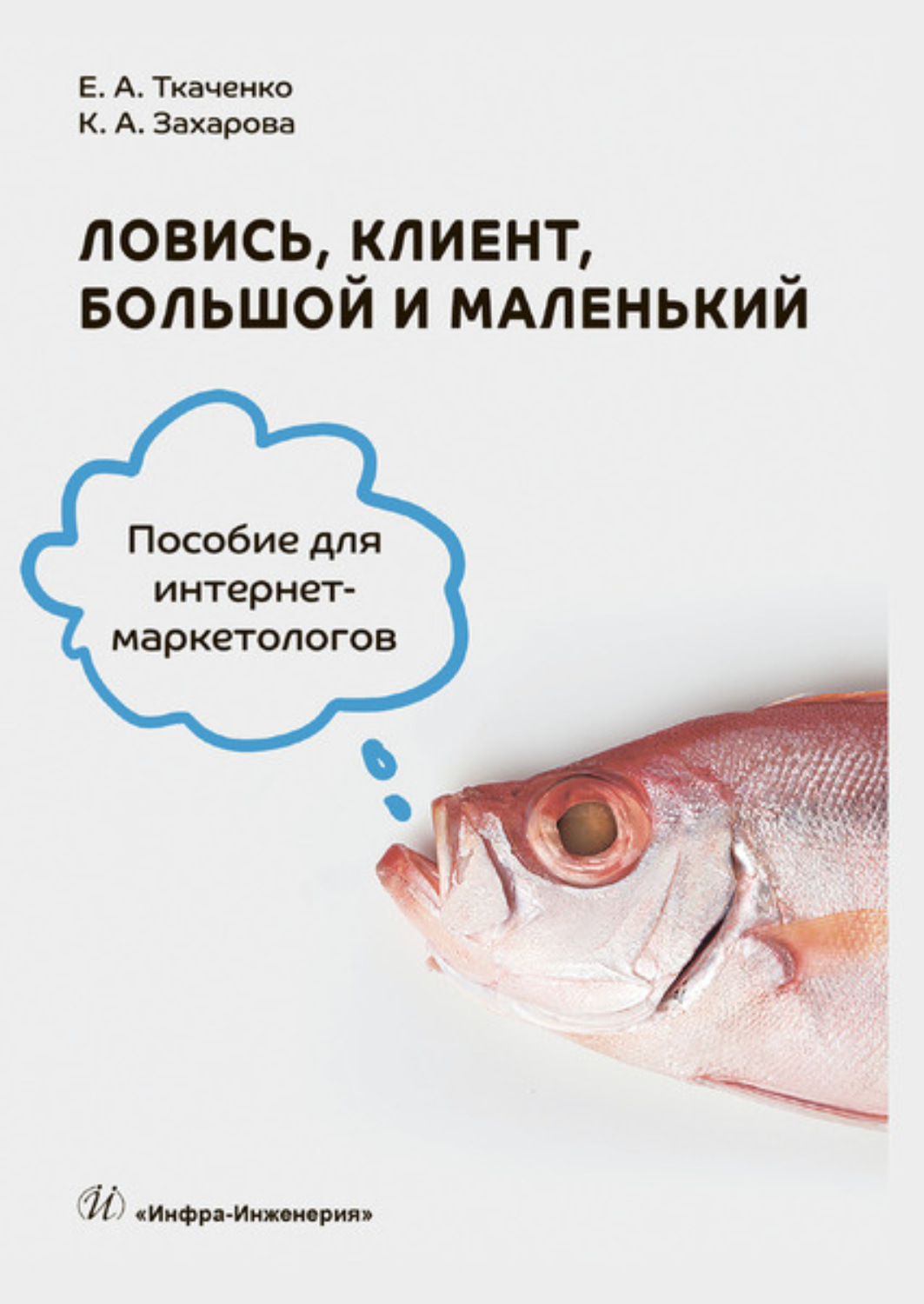 Обложка книги «Ловись, клиент, большой и маленький. Пособие для интернет-маркетологов»