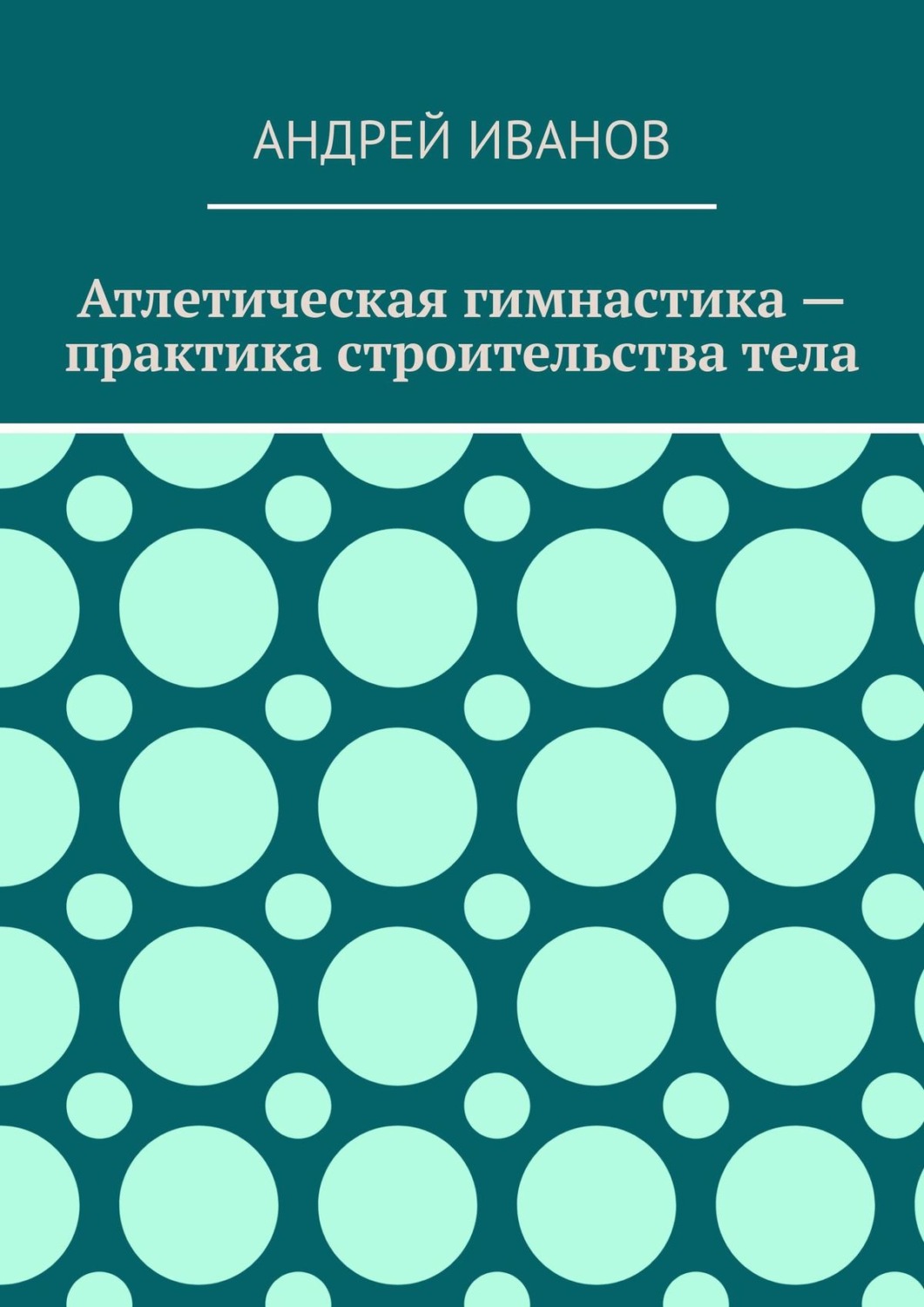 Обложка книги «Атлетическая гимнастика – практика строительства тела»