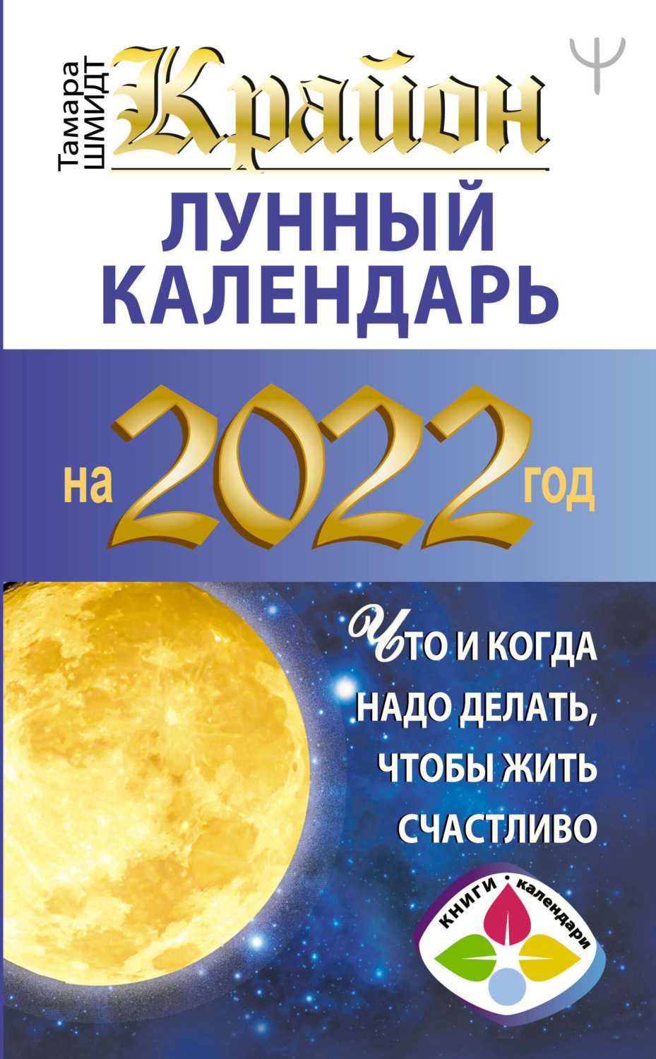 Обложка книги «Крайон. Лунный календарь на 2022 год. Что и когда надо делать, чтобы жить счастливо»