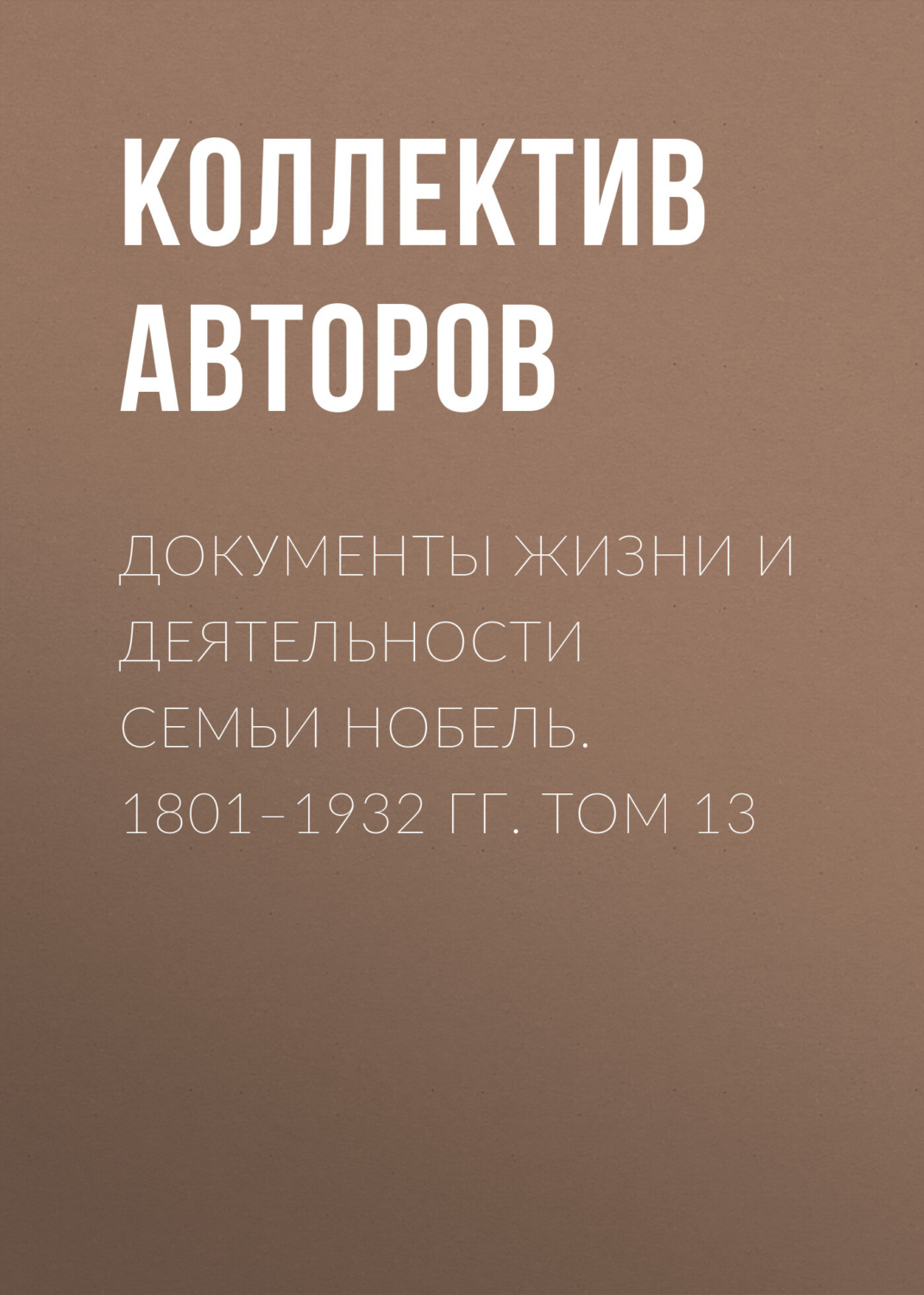 Обложка книги «Документы жизни и деятельности семьи Нобель. 1801–1932. Том 13»