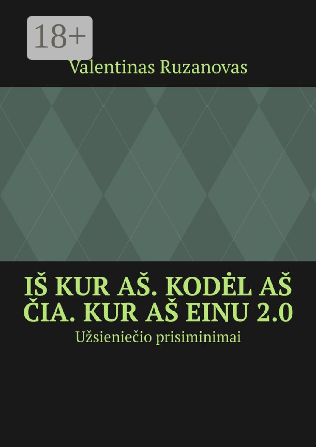 Обложка книги «Iš kur aš. Kodėl aš čia. Kur aš einu 2.0. Užsieniečio prisiminimai»