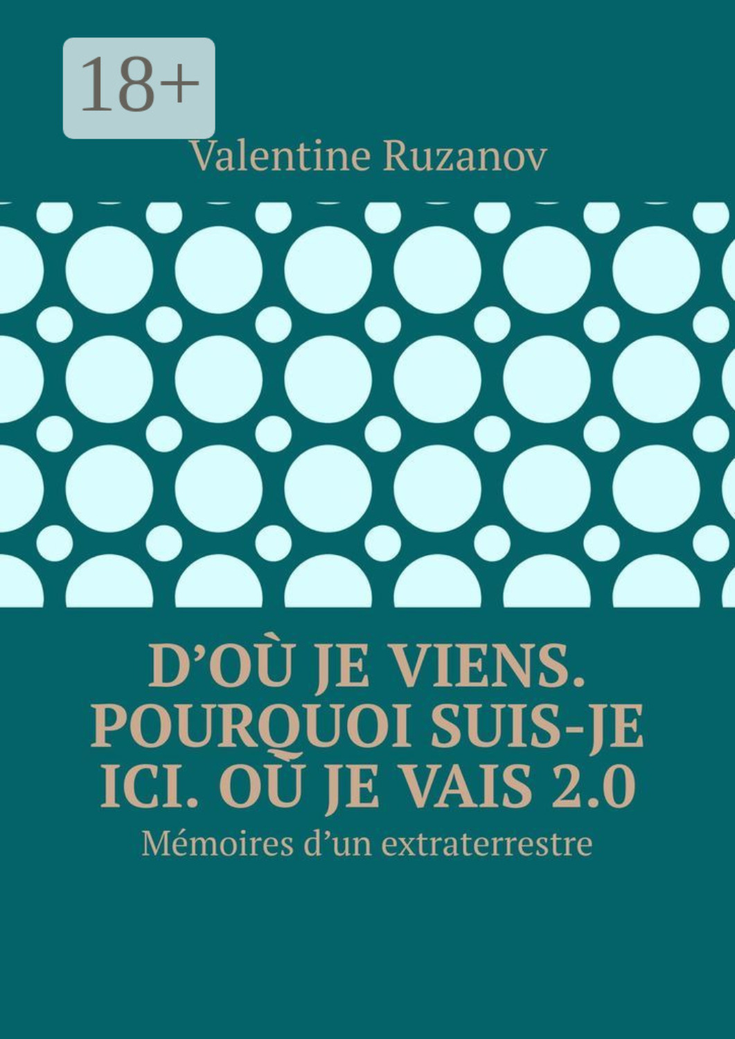 Обложка книги «D’où je viens. Pourquoi suis-je ici. Où je vais 2.0. Mémoires d’un extraterrestre»
