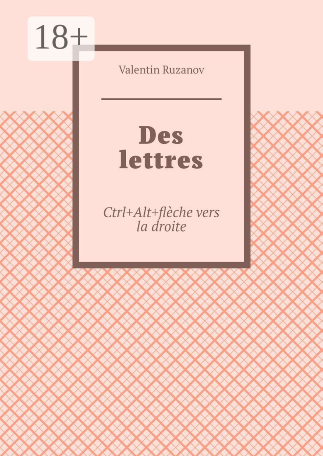 Обложка книги «Des lettres. Ctrl+Alt+flèche vers la droite»