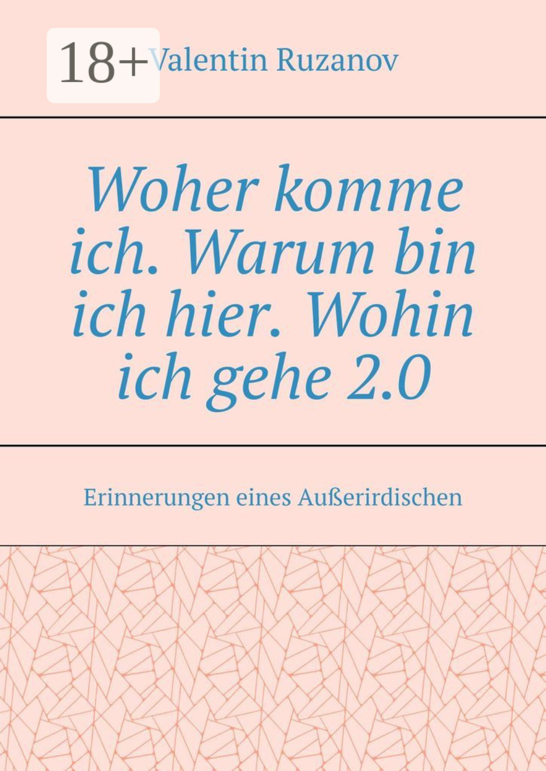 Обложка книги «Woher komme ich. Warum bin ich hier. Wohin ich gehe 2.0. Erinnerungen eines Außerirdischen»