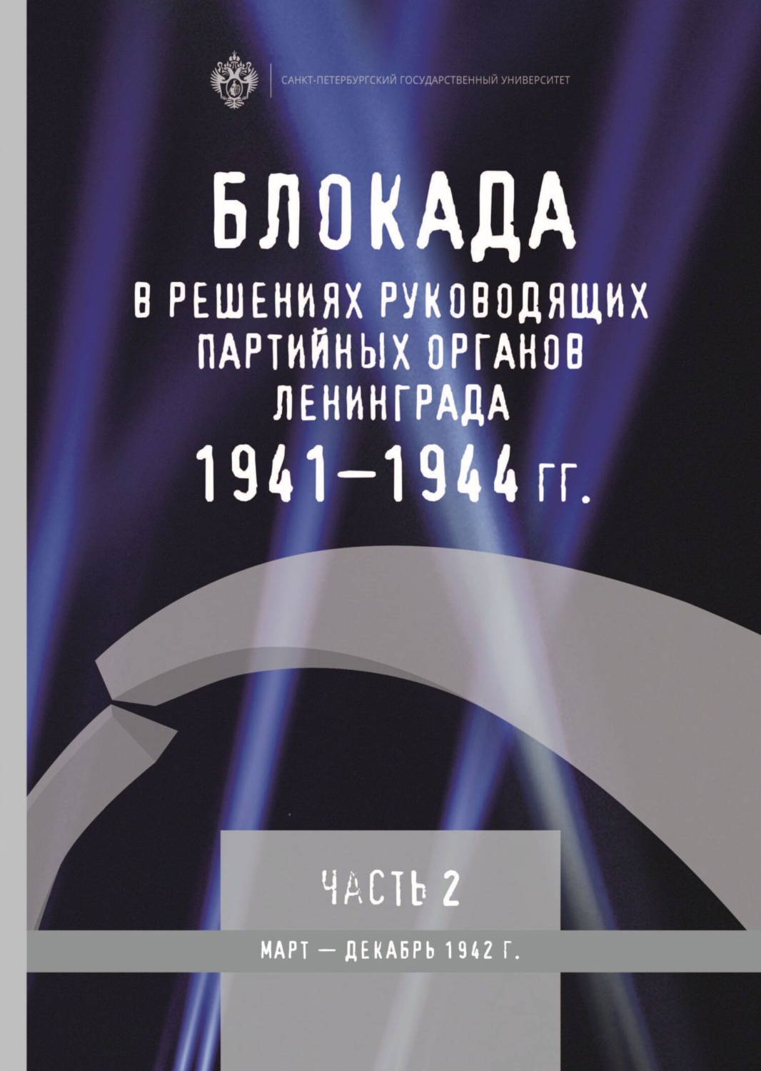 Обложка книги «Блокада в решениях руководящих партийных органов Ленинграда. 1941–1944 гг. Часть 2. Март – декабрь 1942 г.»