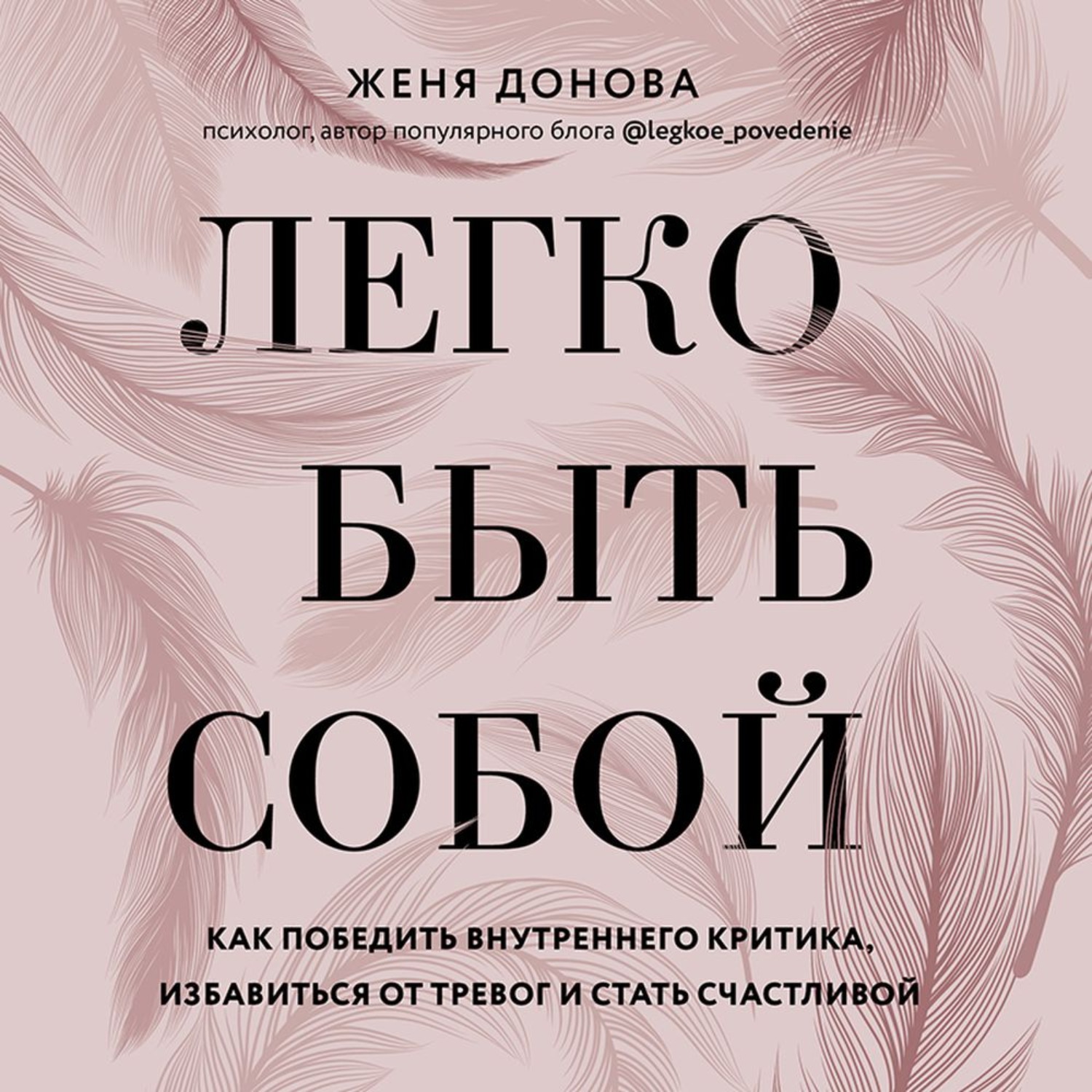 Обложка книги «Легко быть собой. Как победить внутреннего критика, избавиться от тревог и стать счастливой»