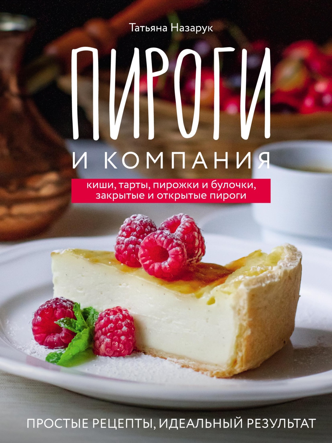 Обложка книги «Пироги и компания: киши, тарты, пирожки и булочки, закрытые и открытые пироги. Простые рецепты, идеальный результат!»