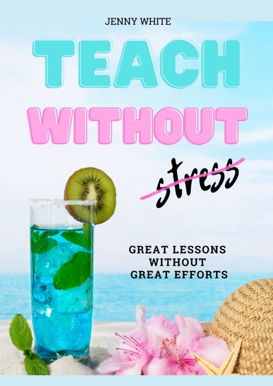 Обложка книги «Teach Without Stress. Great Lessons Without Great Efforts»
