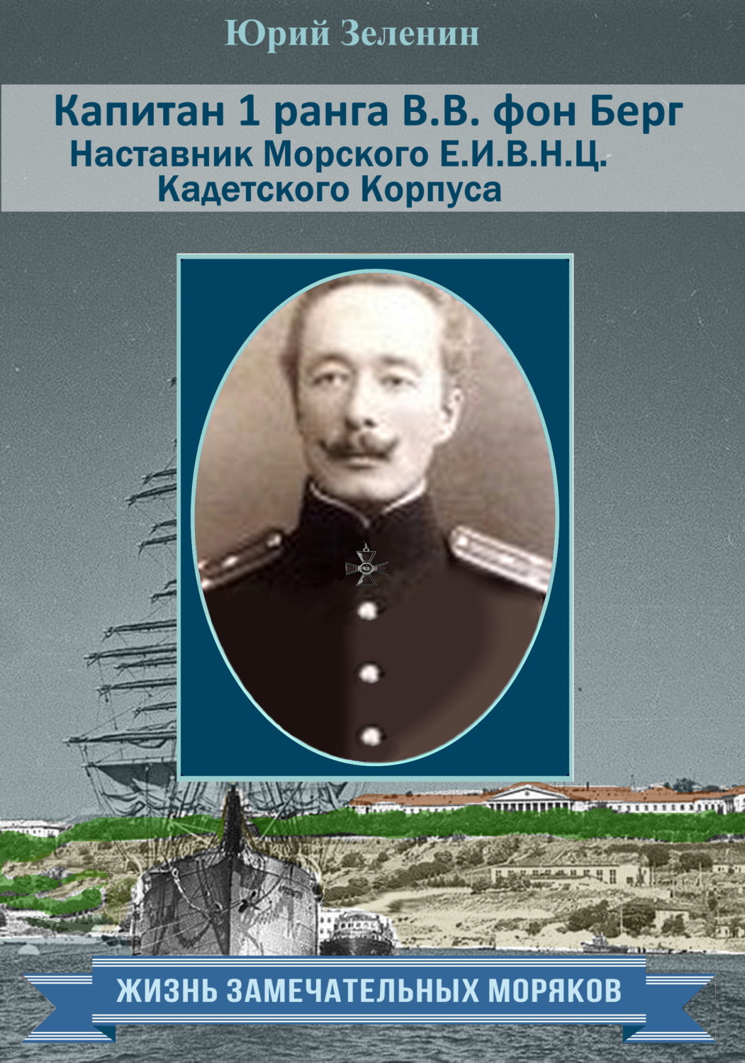 Обложка книги «Капитан 1 ранга В. В. фон Берг. Наставник Морского Е. И. В. Н. Ц. Кадетского Корпуса»